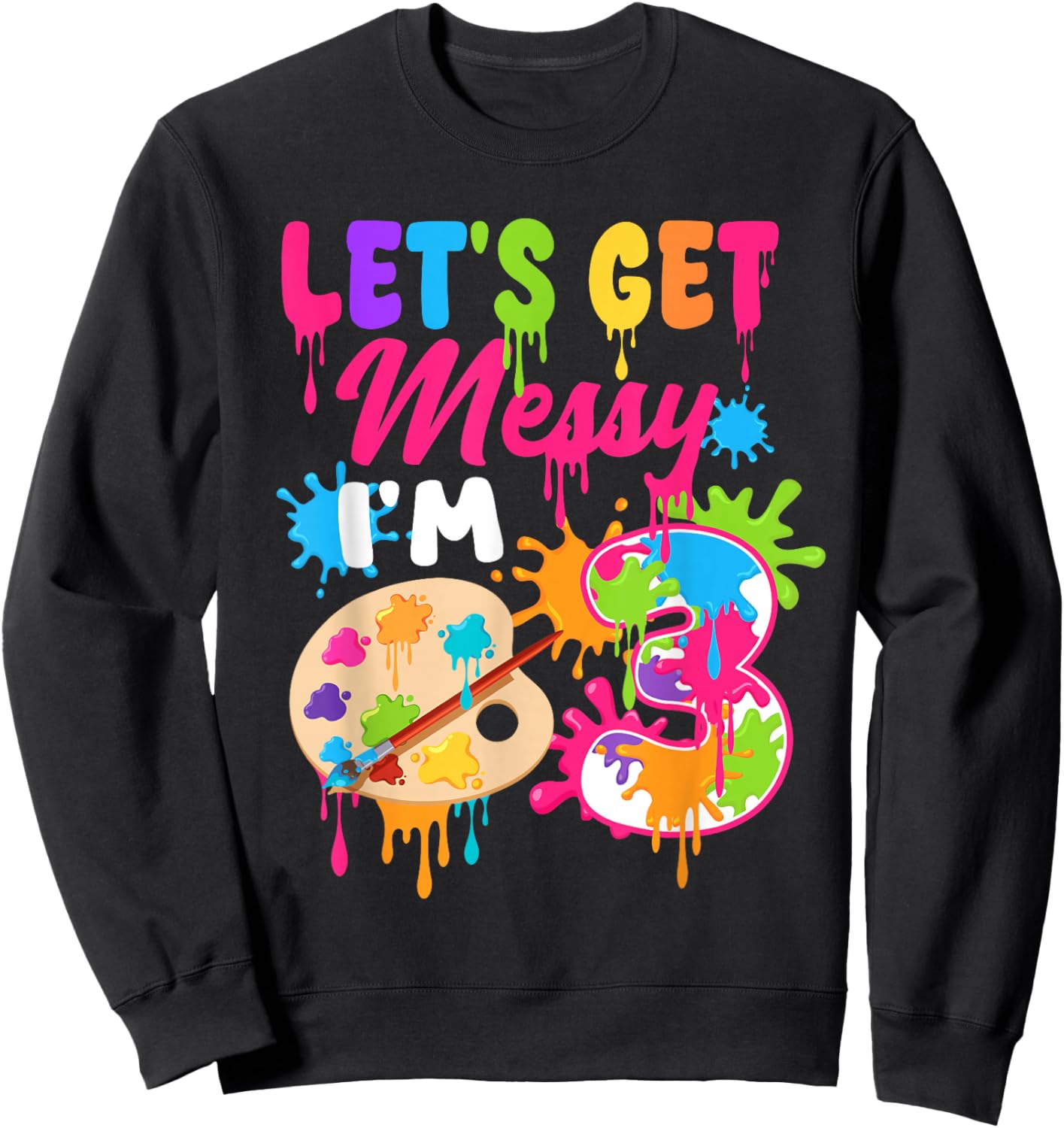 Let's Get Messy I'm 3 Year Old Girl Birthday Painting Theme Sweatshirt - Sweatshirt | Black
