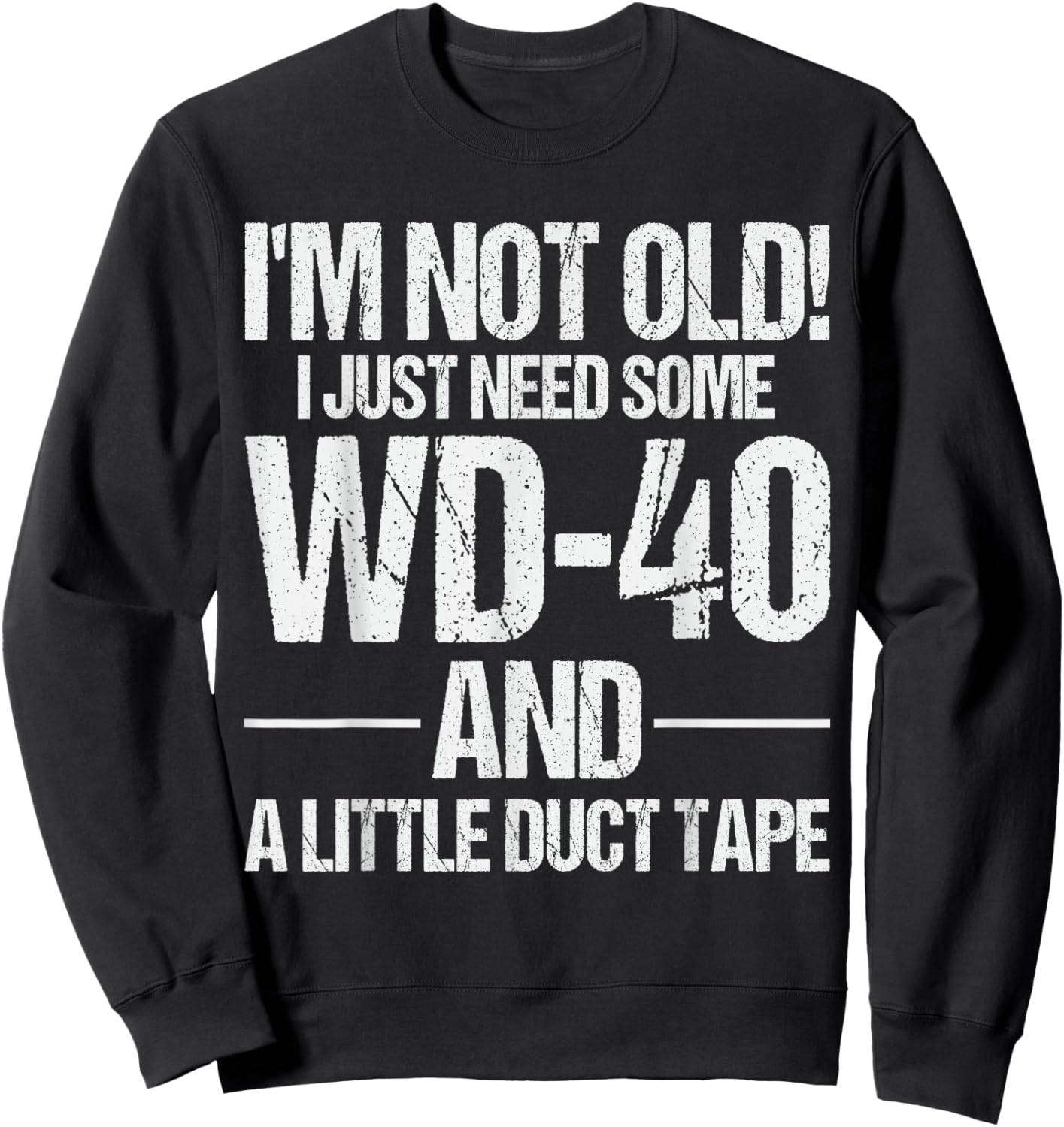 I'm Not Old I Just Need Some WD-40 & A Little Duct Tape Sweatshirt - Sweatshirt | Black