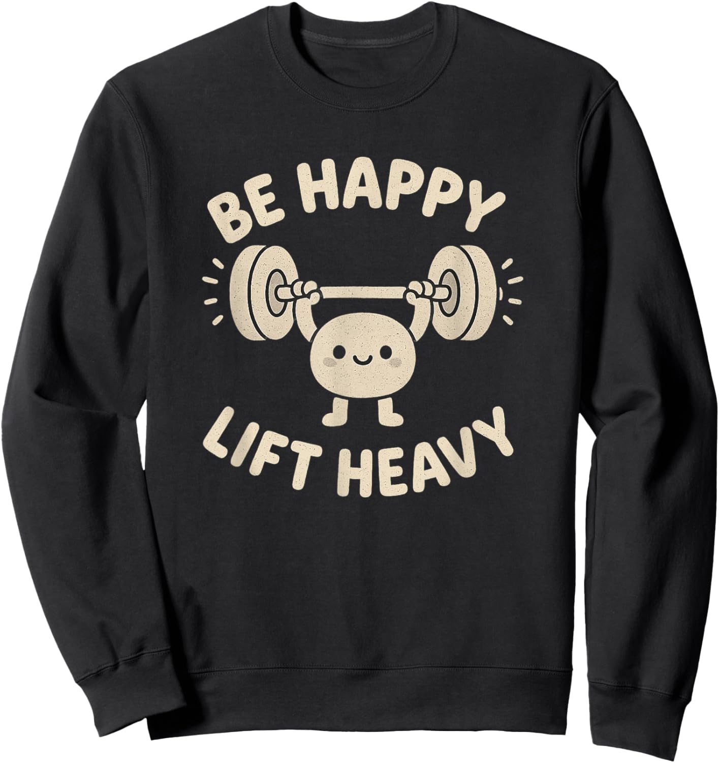 Be Happy Lift Heavy Cute Motivational Fitness Design Sweatshirt - Sweatshirt | Black