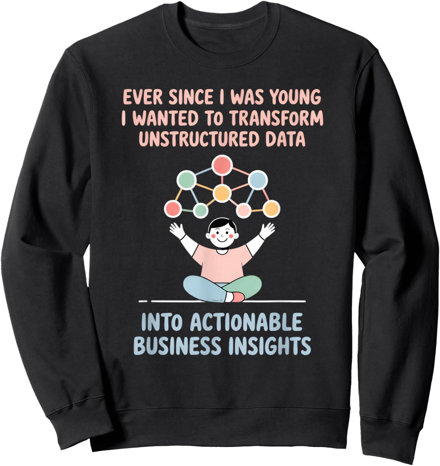 Since I was Young Wanted to Transform Data Insightfully Sweatshirt - Sweatshirt | Black