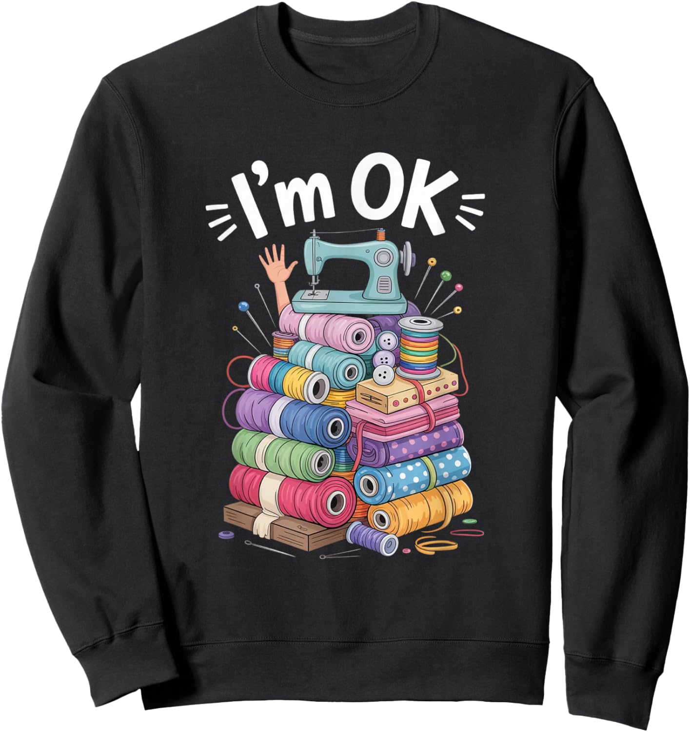 I’m OK Funny Sewing Machine Colorful Crafting Humor Quilting Sweatshirt - Sweatshirt | Black