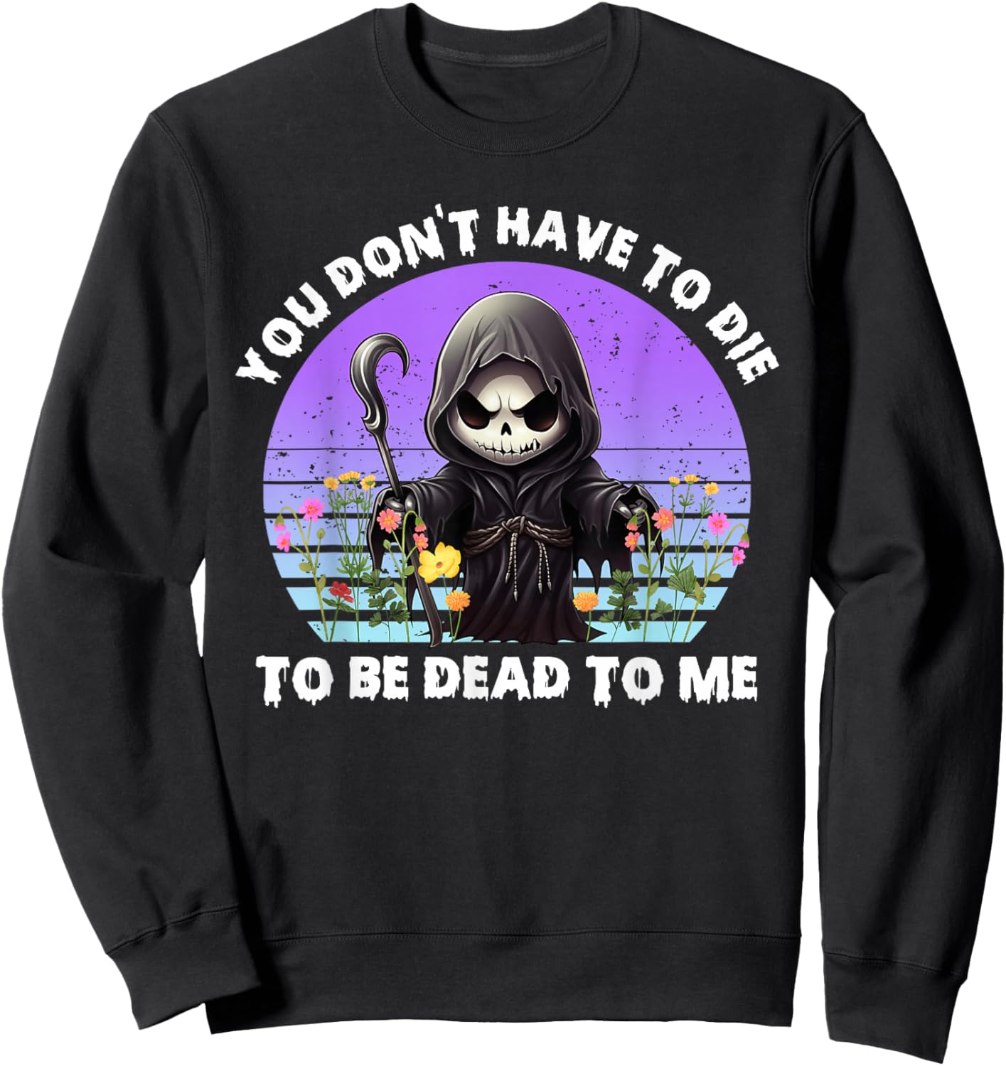 You Don't Have To Die To Be Dead To Me Sarcastic Skeleton Sweatshirt - Sweatshirt | Black