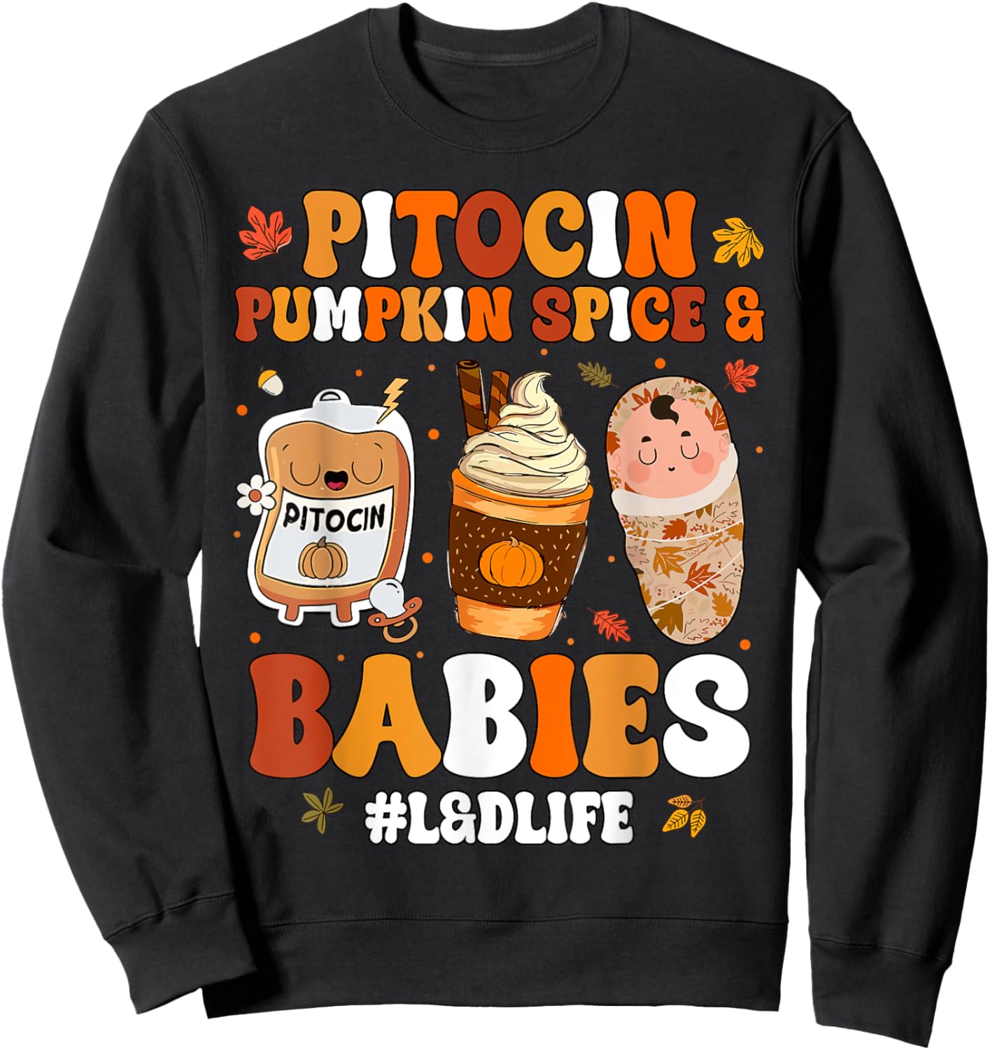 Pitocin Pumpkin Spice And Babies L&D Nurse Thanksgiving Sweatshirt - Sweatshirt | Black