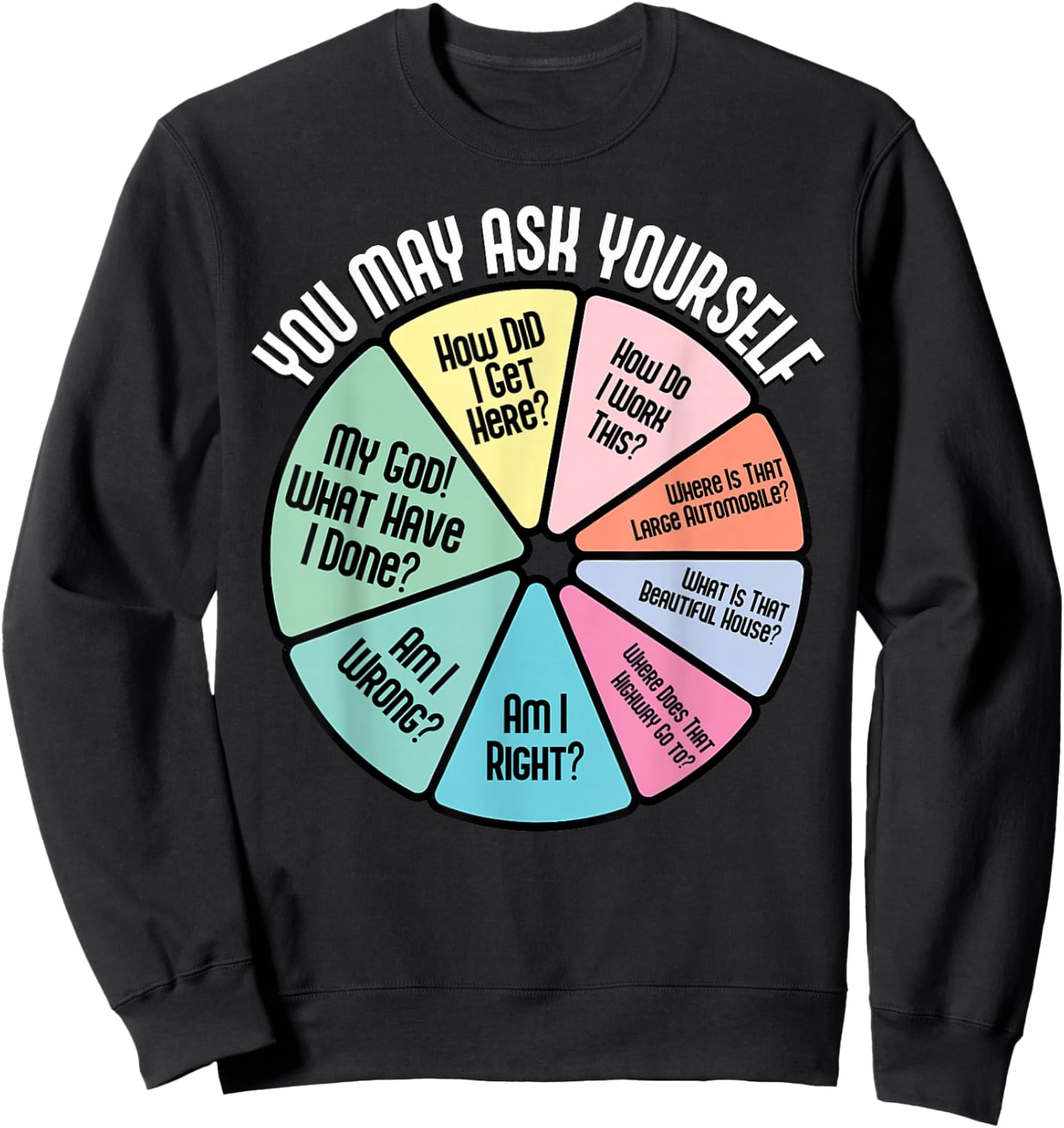 You May Ask Yourself How Did I Get Hear How Do I Work This Sweatshirt - Sweatshirt | Black
