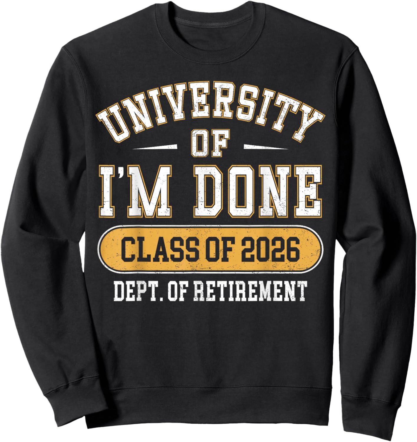 University of I’m Done Class of 2026 Funny Retirement Sweatshirt - Sweatshirt | Black