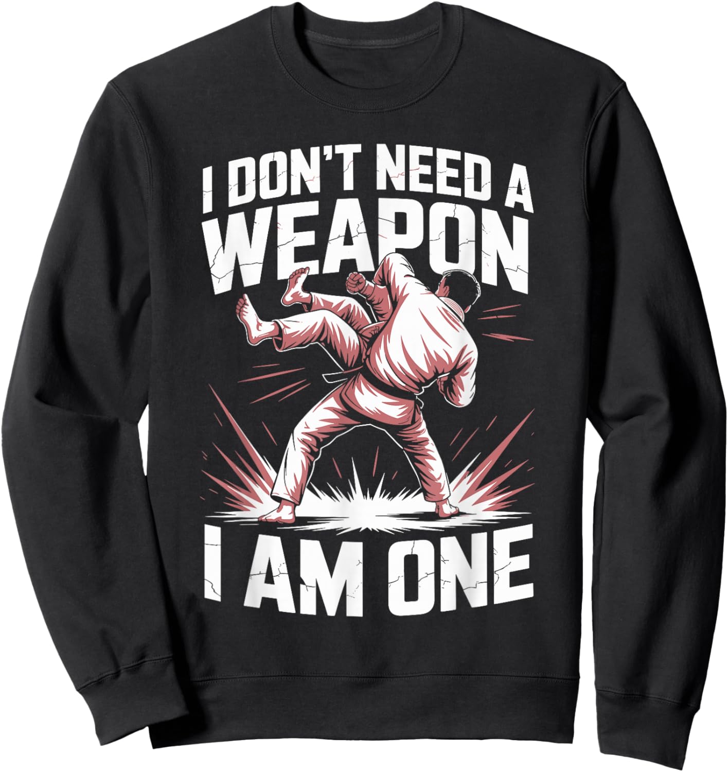 I Don't Need A Weapon I Am One Martial Arts Sweatshirt - Sweatshirt | Black