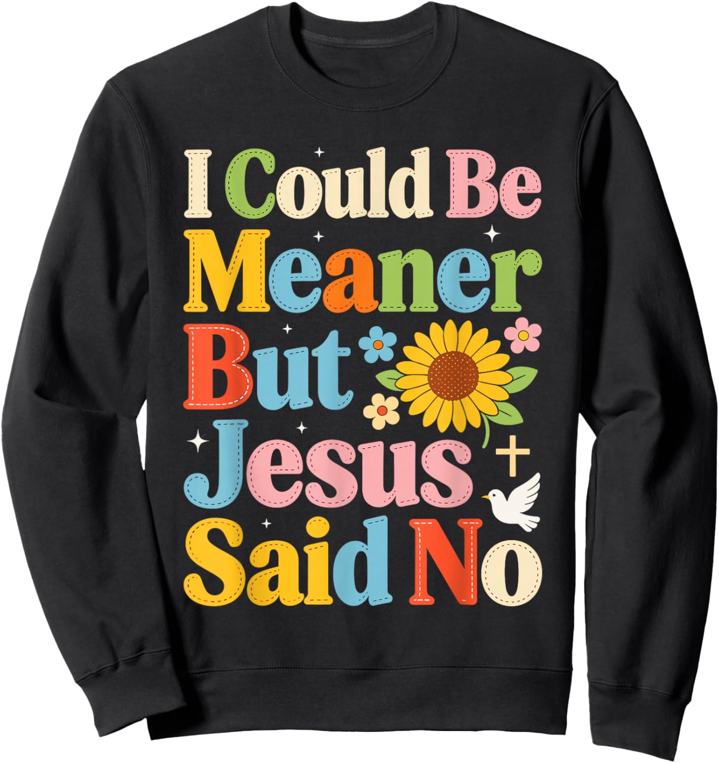 I Could Be Meaner But Jesus Said No Funny Religious Quote Sweatshirt - Sweatshirt | Black