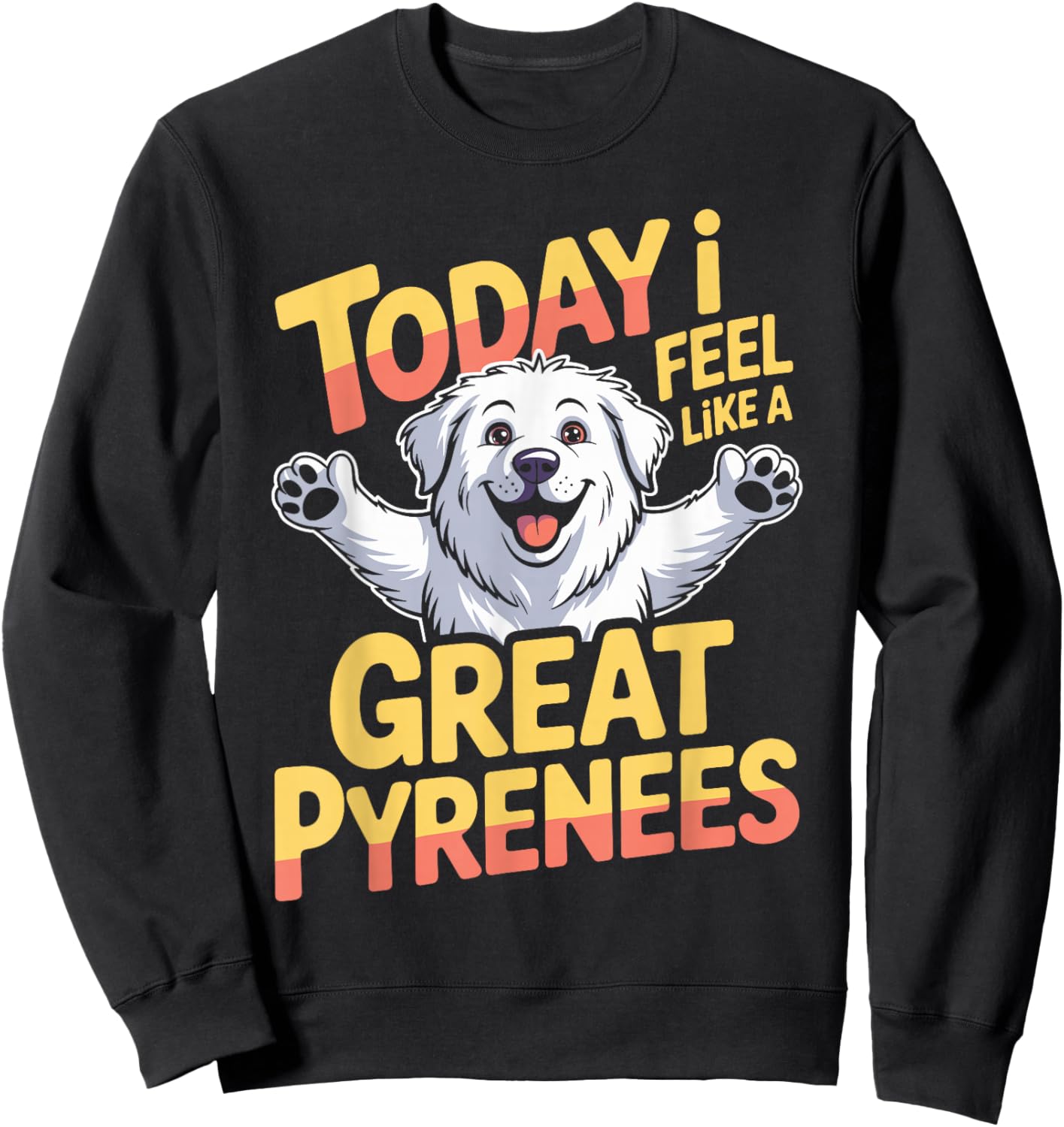 Cartoon Pet Dog Breed LGD Today I Feel Like a Great Pyrenees Sweatshirt - Sweatshirt | Black