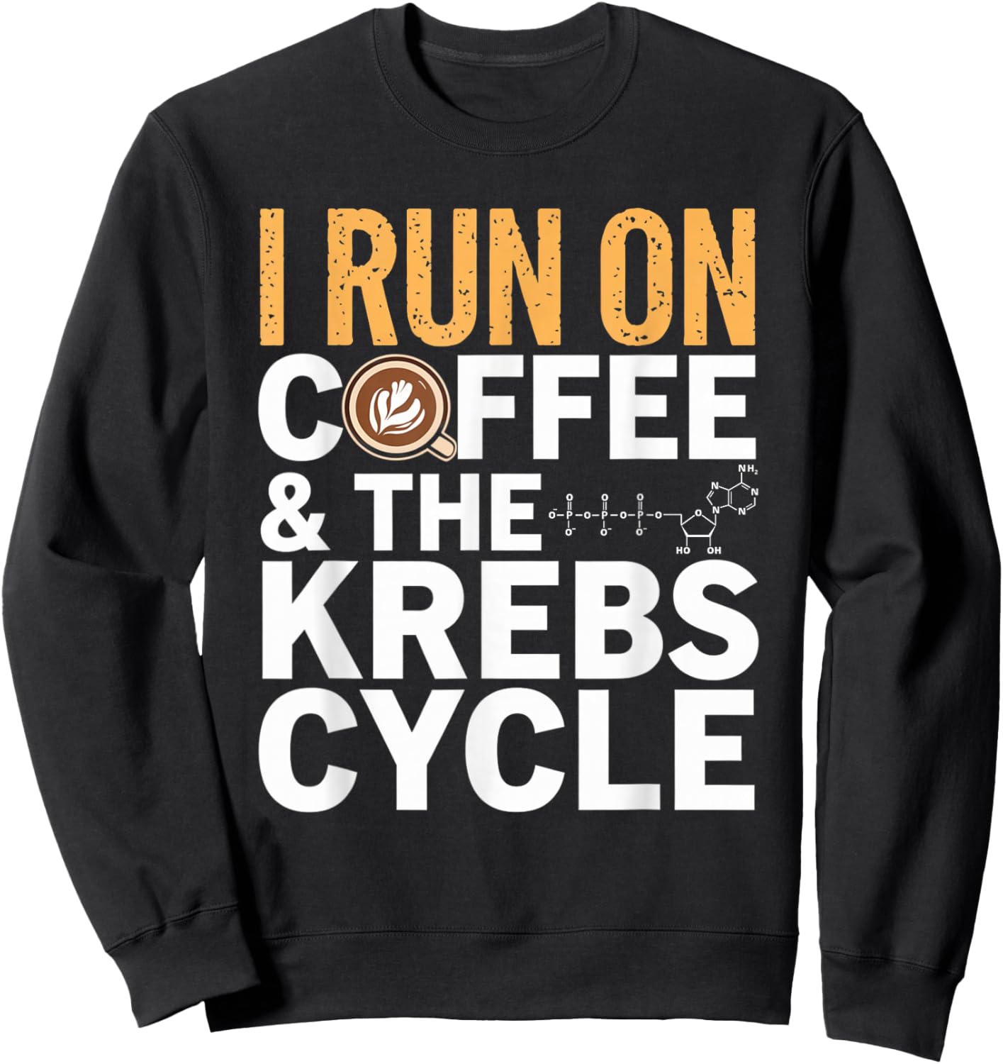 I Run On Coffee & The Krebs Cycle Biology Biochemistry Funny Sweatshirt - Sweatshirt | Black