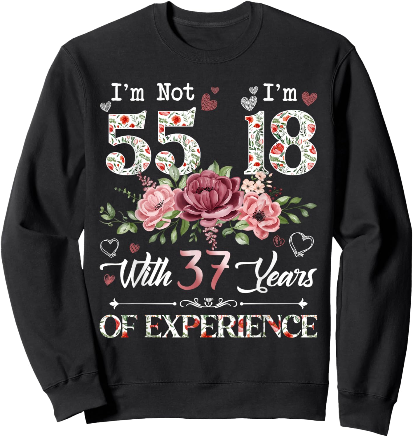 I'm Not 55 I'm 18 With 37 Years of Experience 55th Birthday Sweatshirt - Sweatshirt | Black