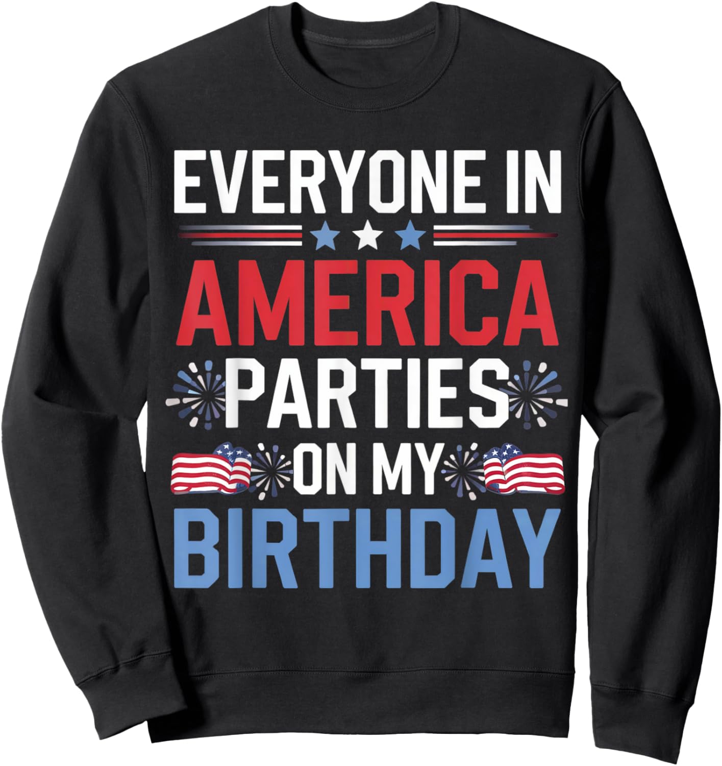 Everyone In America Parties On My Birthday 4th Of July Sweatshirt - Sweatshirt | Black