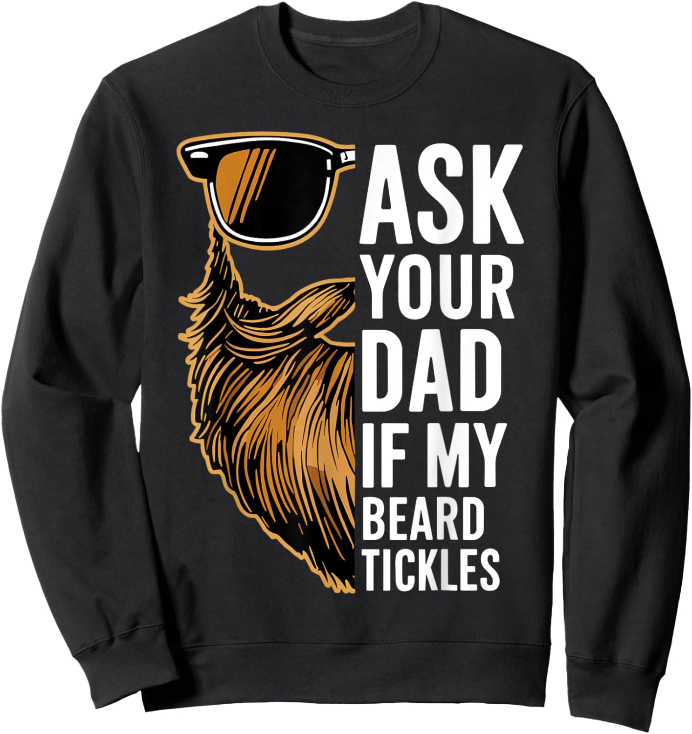 Ask Your Dad If My Beard Tickles Funny Bearded Man Mustache Sweatshirt - Sweatshirt | Black
