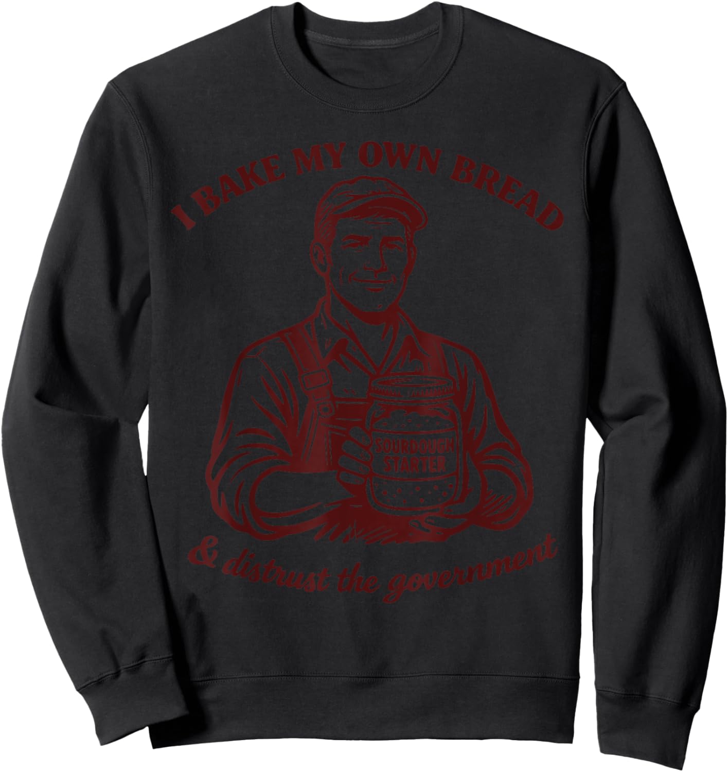 I Bake My Own Bread Funny Sourdough Dealer Homesteading Men Sweatshirt - Sweatshirt | Black