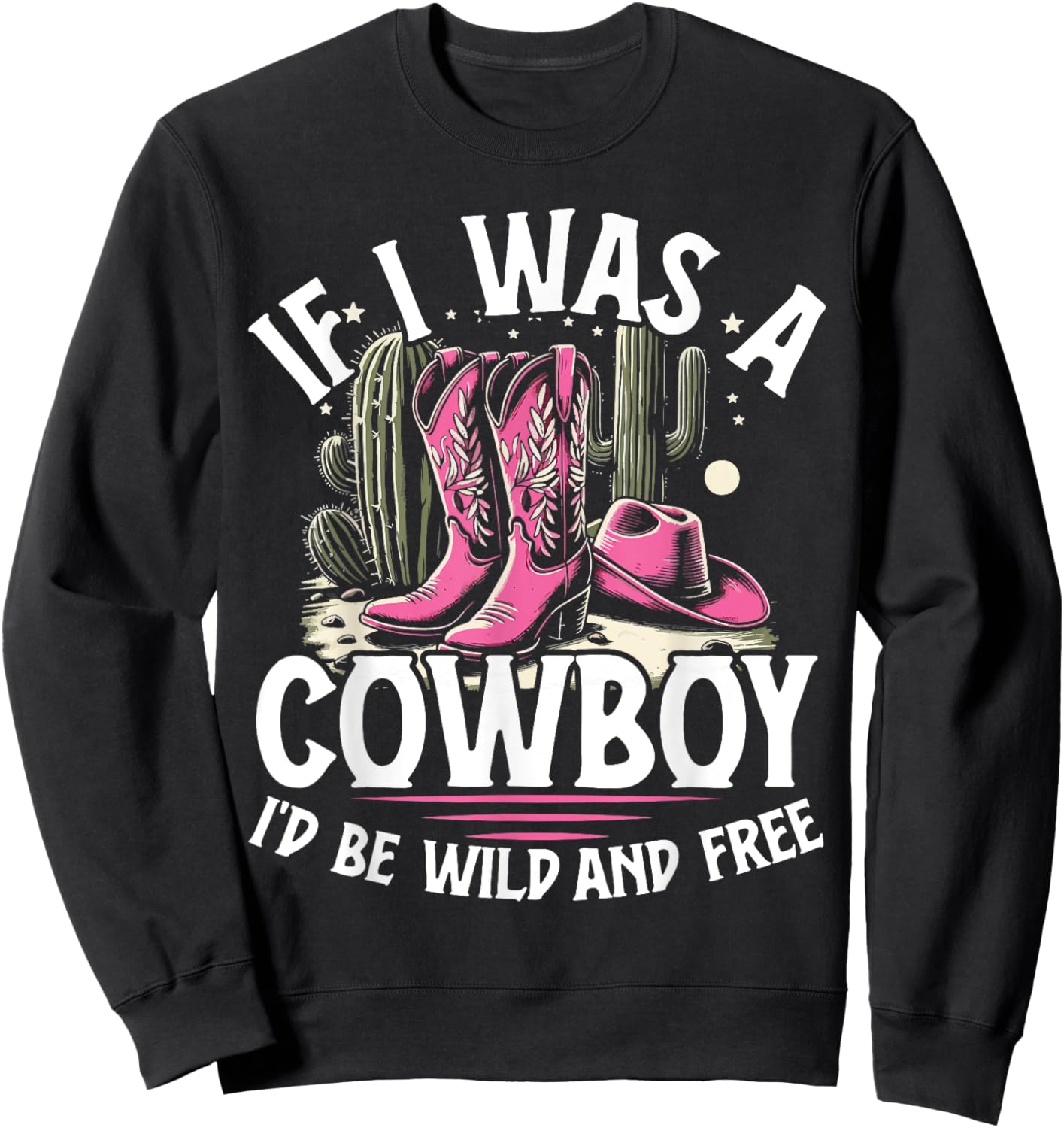 Cute Rodeo Gift If I Was A Cowboy I'd Be Wild And Free Sweatshirt - Sweatshirt | Black