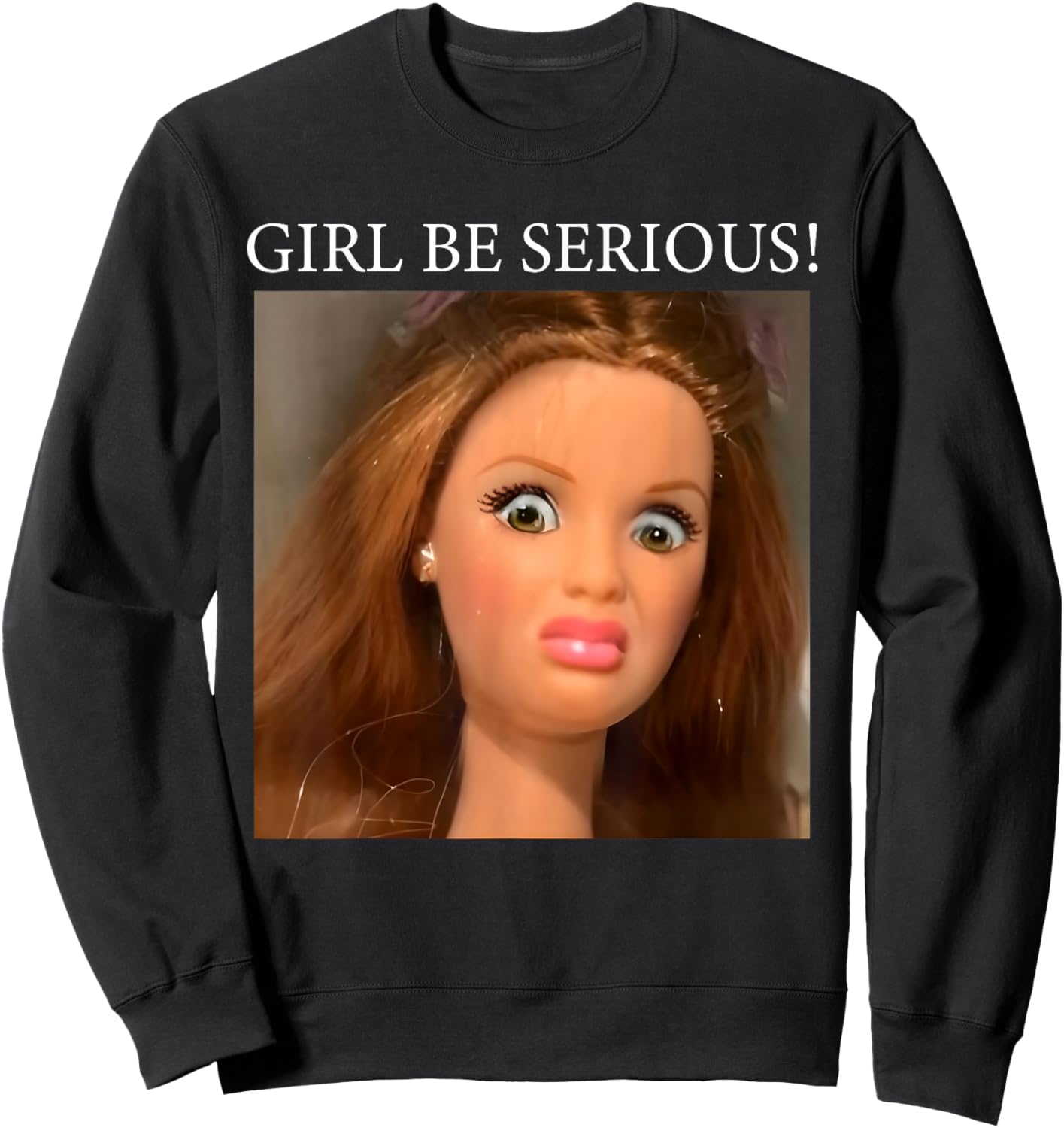 Funny Doll Face Meme Girl Be Serious Sweatshirt - Sweatshirt | Black