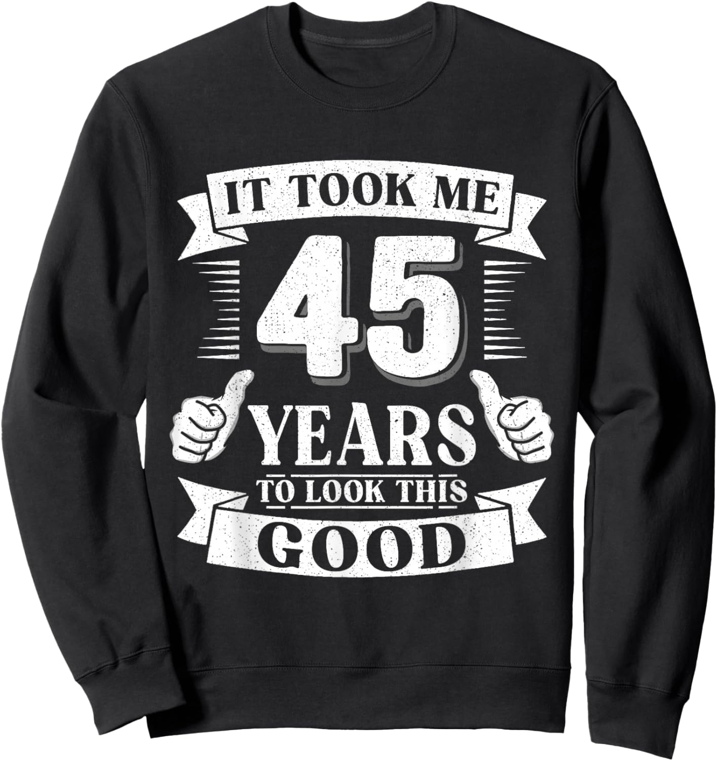 It Took Me 45 Year to Look This Good 45th Birthday Men Women Sweatshirt - Sweatshirt | Black