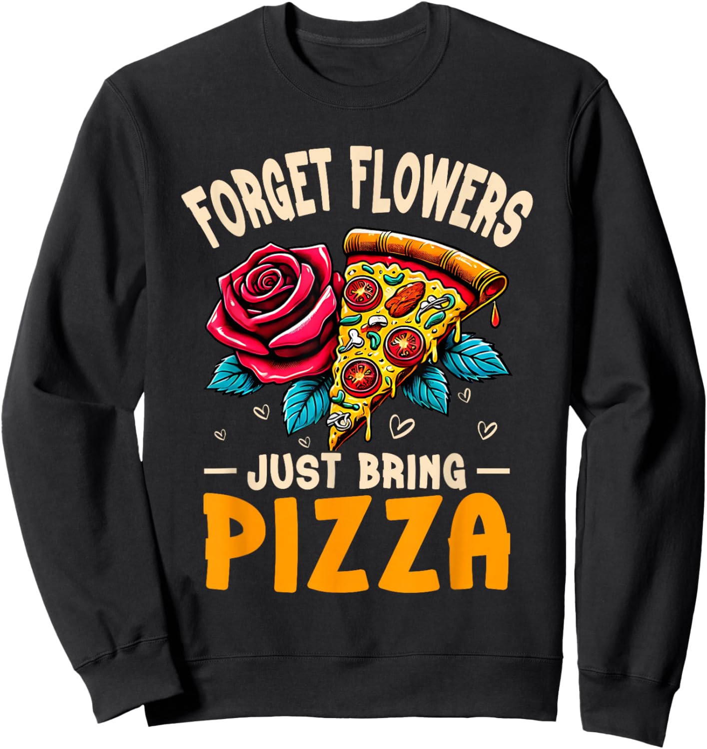 Forget Flowers Just Bring Pizza Food Humor Sweatshirt - Sweatshirt | Black