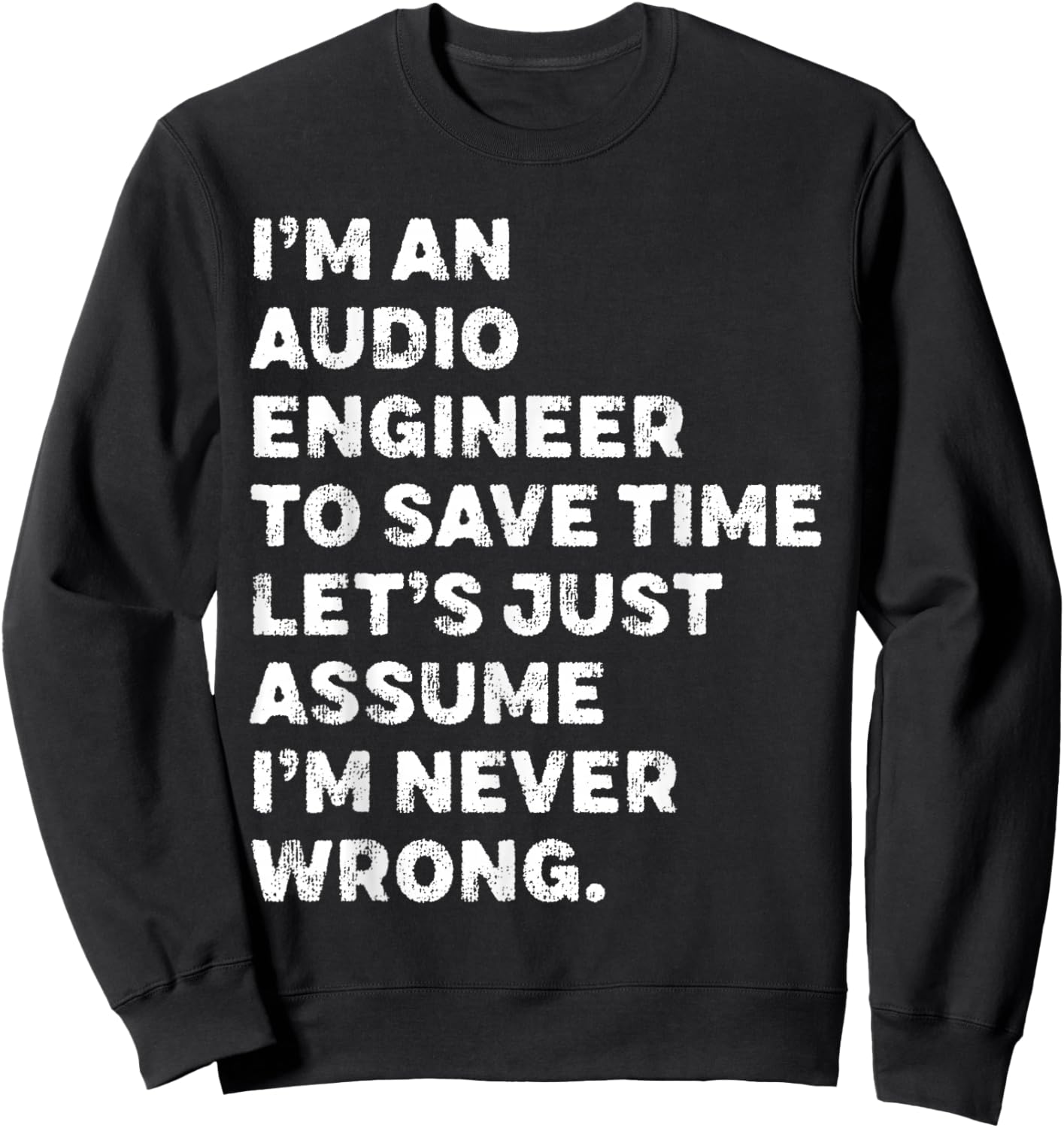 I'm An Audio Engineer Assume I'm Never Wrong Sweatshirt - Sweatshirt | Black