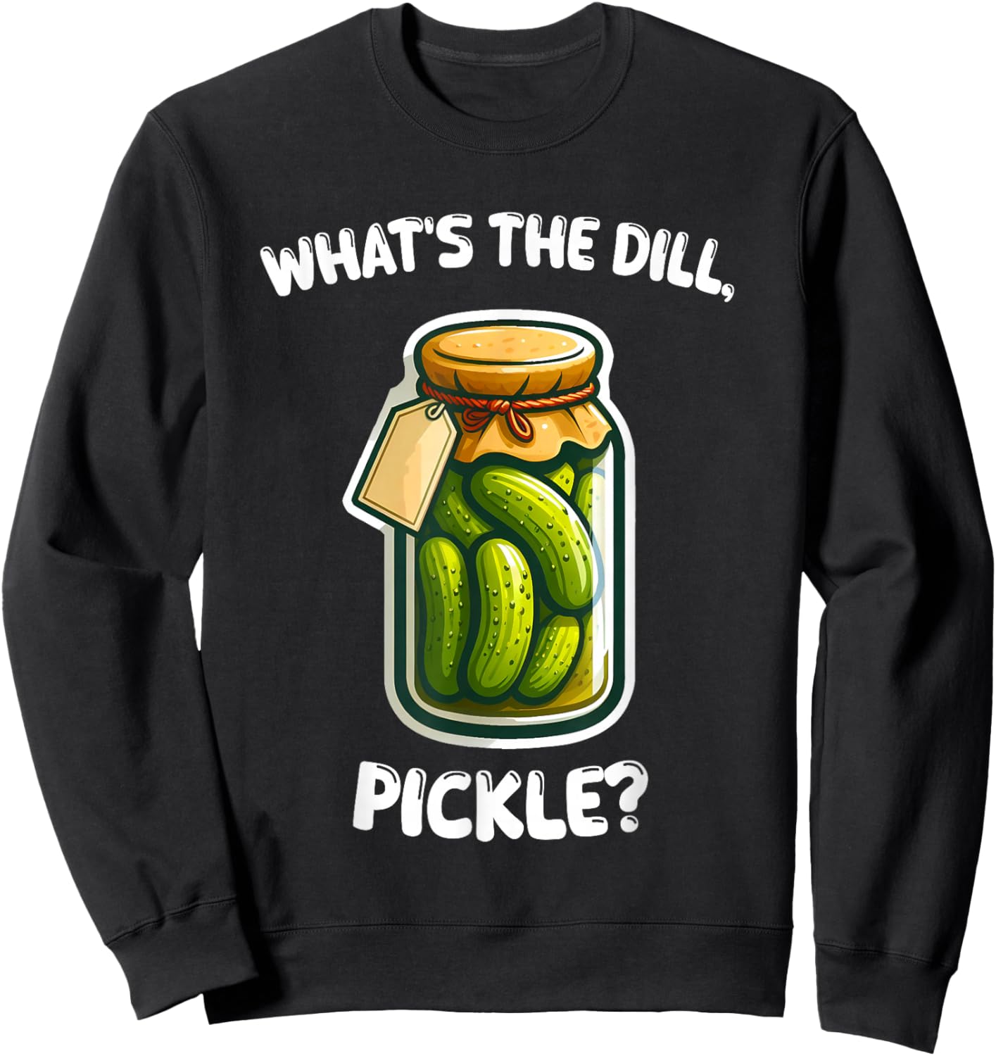 What's the dill, pickle bottle funny Sweatshirt - Sweatshirt | Black