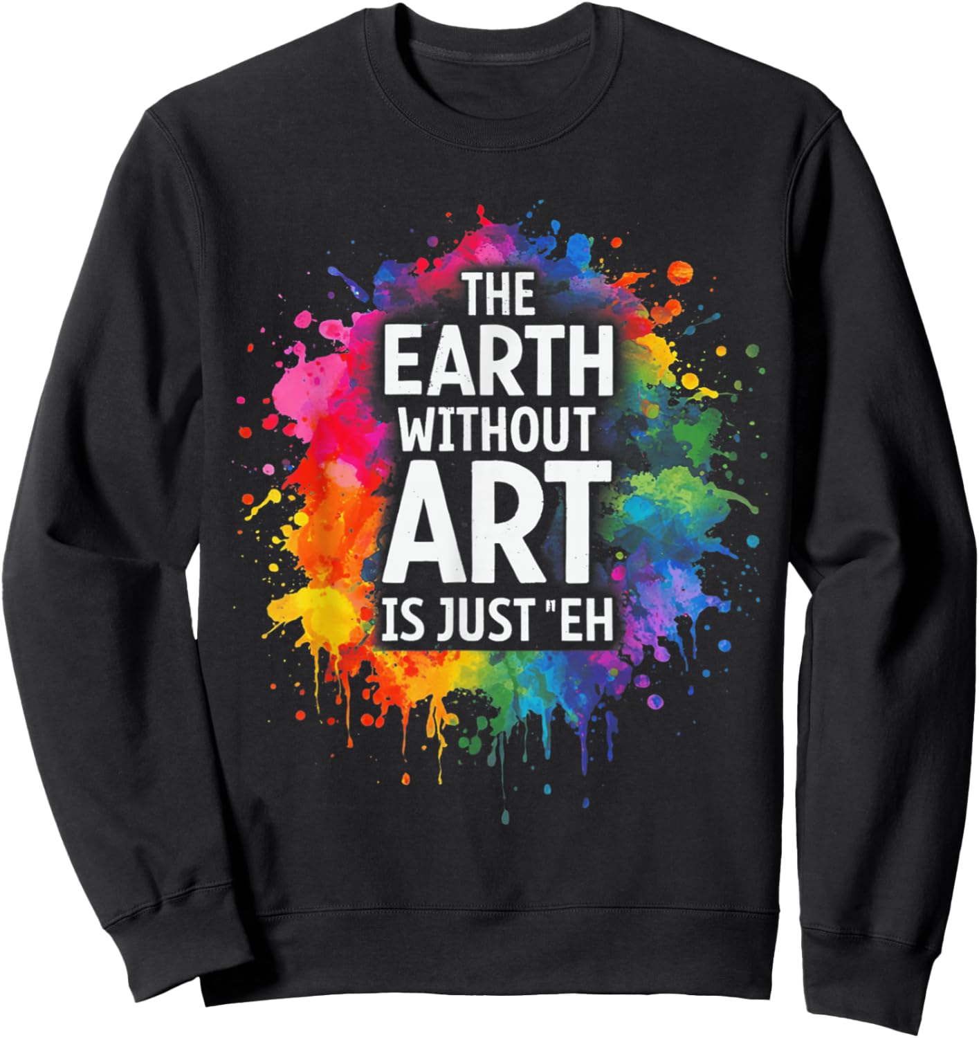 Earth Without Art is Just Eh Painting Artist Pun Art Teacher Sweatshirt - Sweatshirt | Black