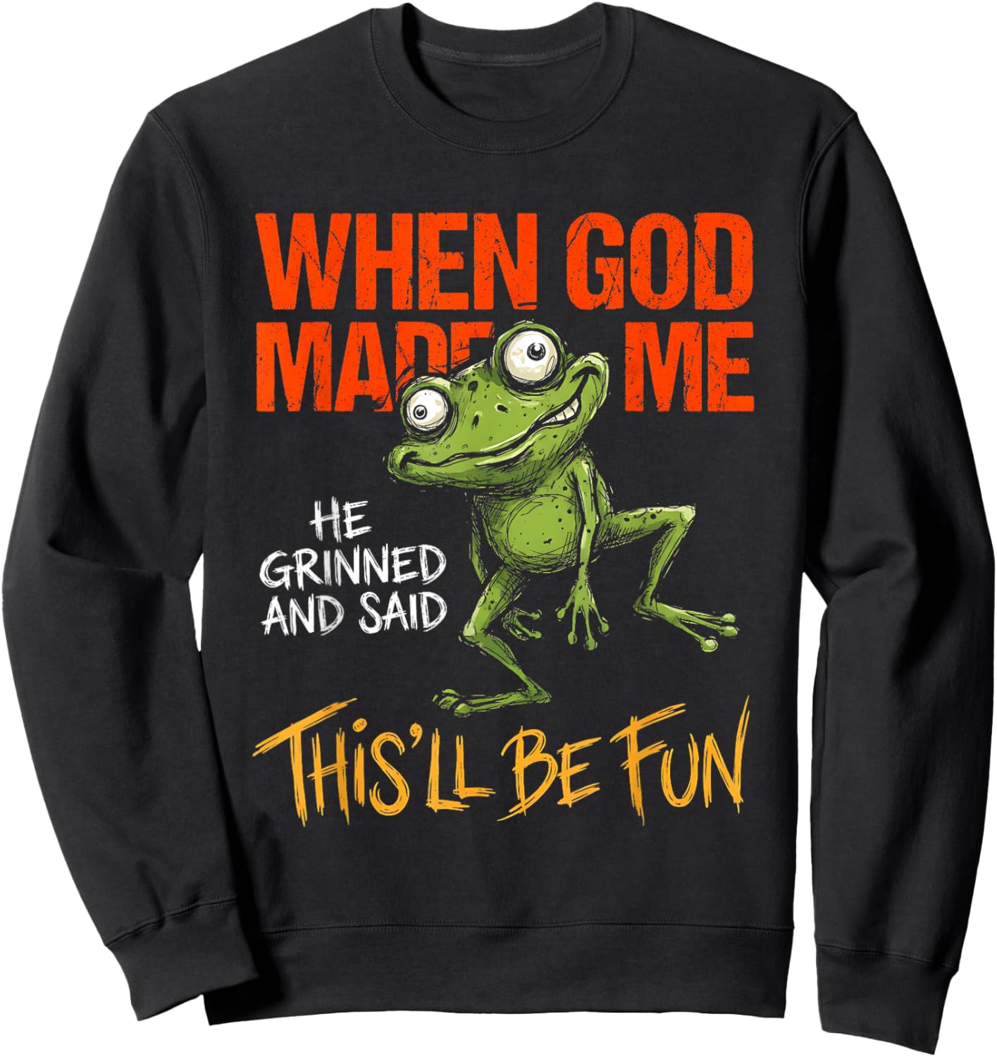 When God Made Me He Grinned Funny Frog Sarcastic Meme Sweatshirt - Sweatshirt | Black