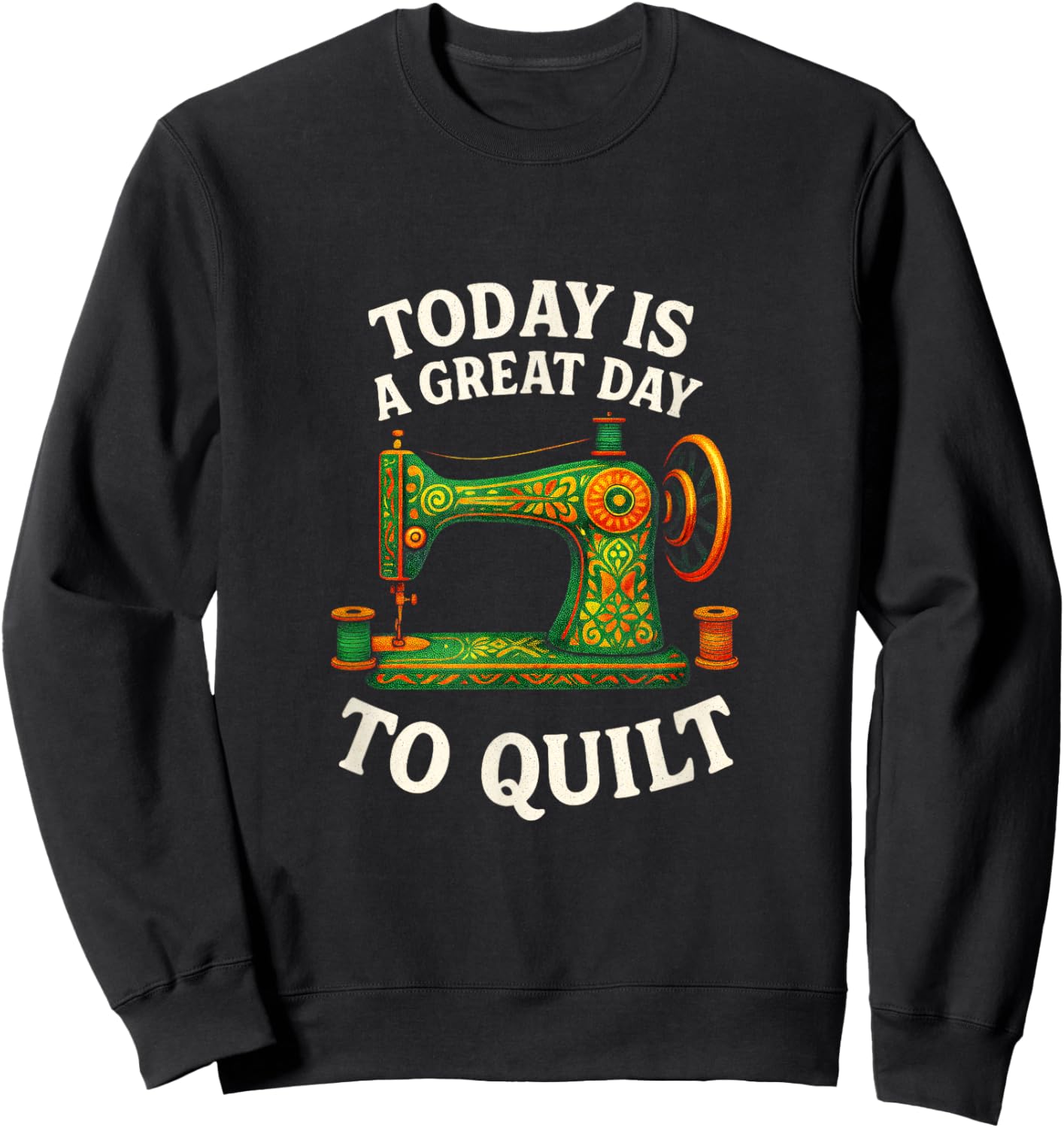 Today is A Great Day to Quilt - Funny Quilting Sewing Sweatshirt - Sweatshirt | Black