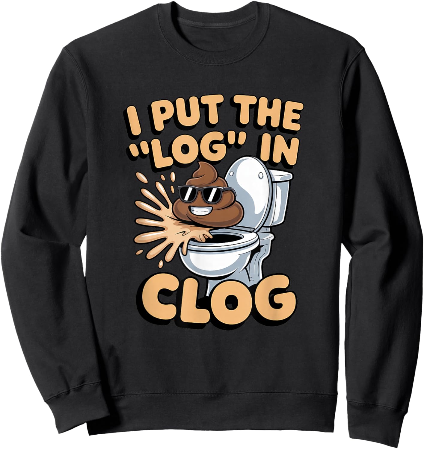 I Put The Log in Clog Humor Toilet Clogging Sweatshirt - Sweatshirt | Black