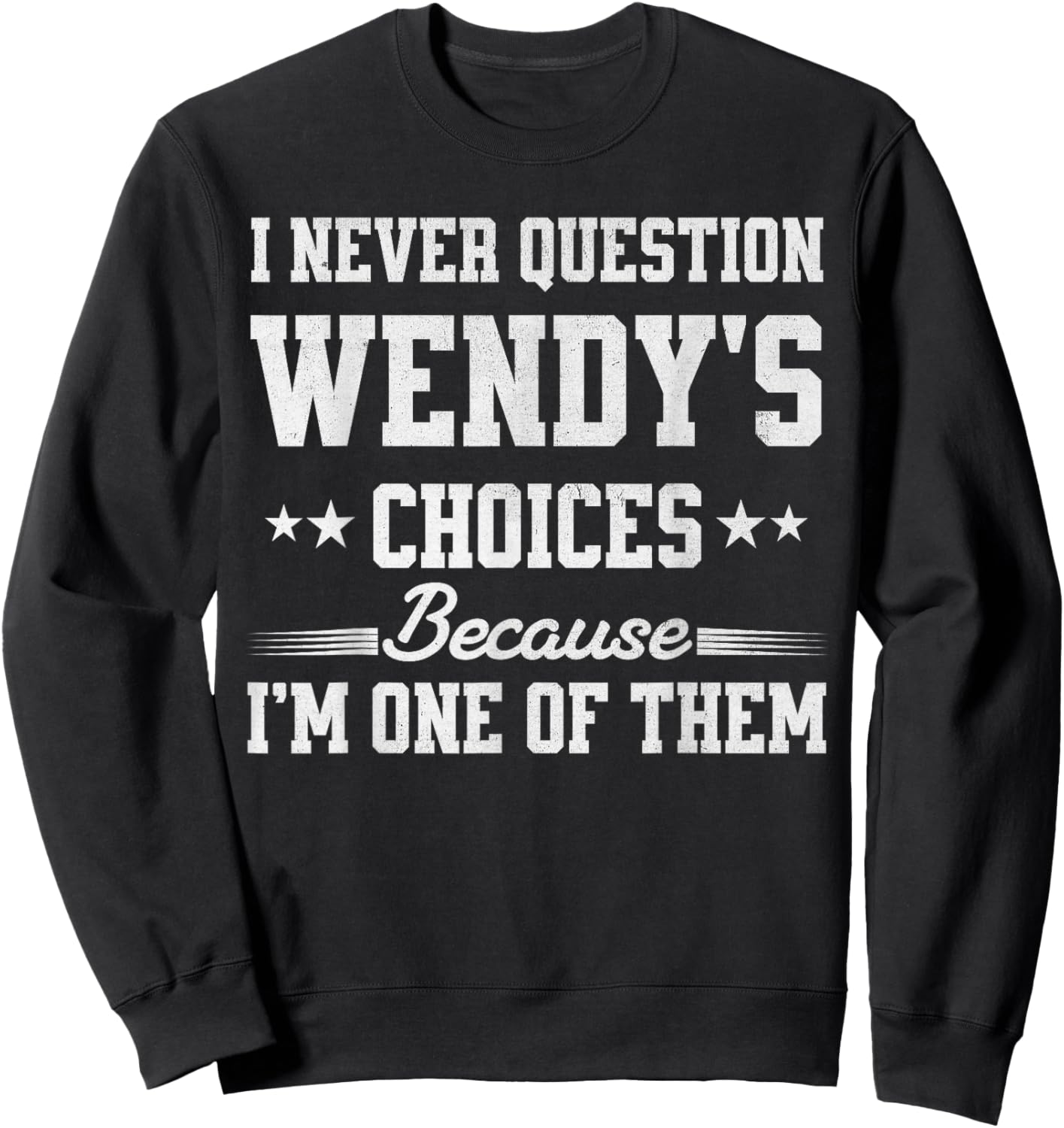 I Never Question Wendy's Choices Because I’m One of Them Sweatshirt - Sweatshirt | Black