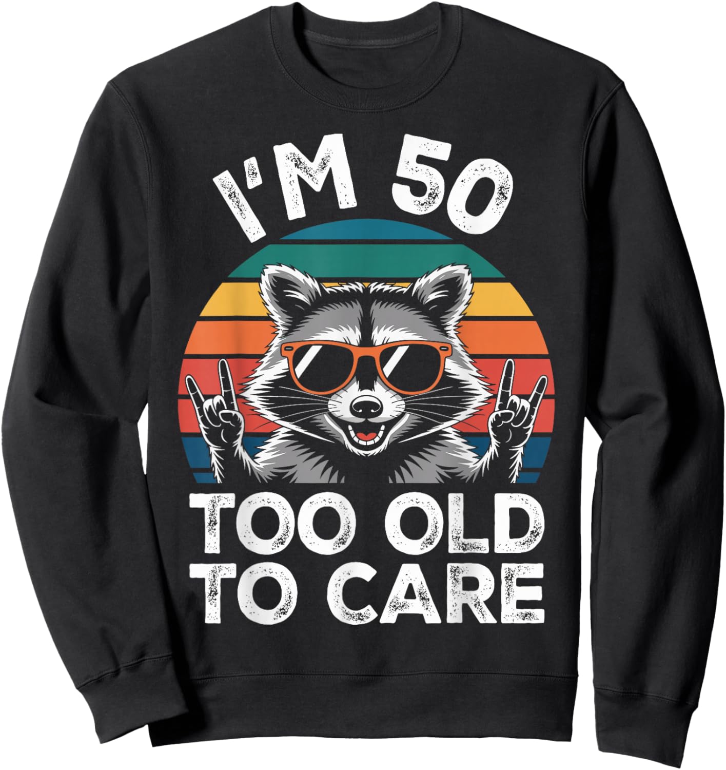 I’m 50 Too Old to Care 50 Birthday 50 Years Men Women Funny Sweatshirt - Sweatshirt | Black