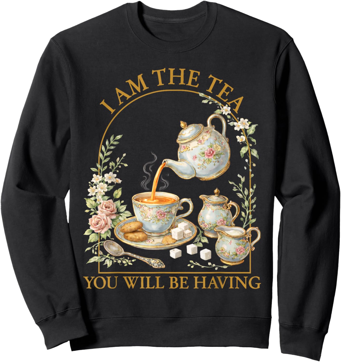 I Am The Tea You Will Be Having Sarcastic British Humor Sweatshirt - Sweatshirt | Black