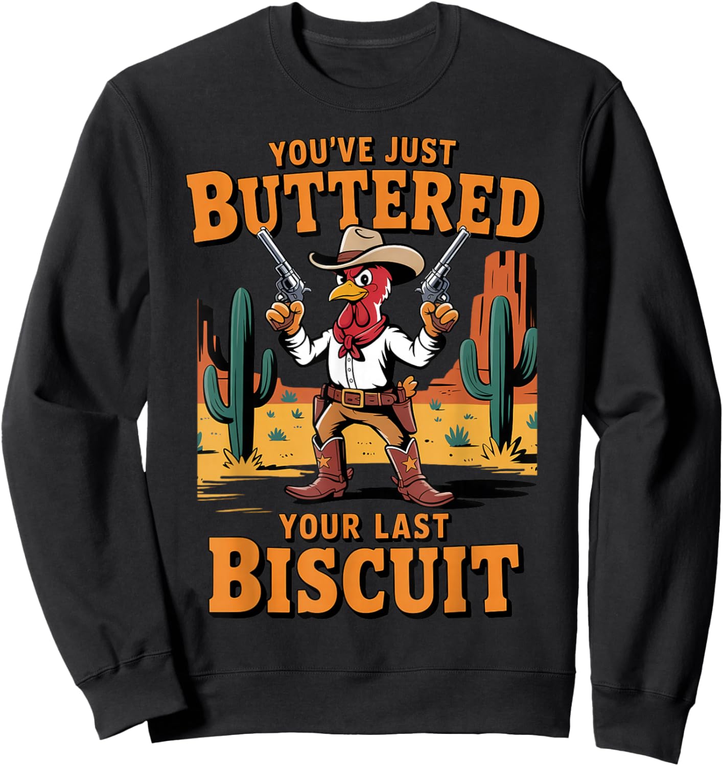 Funny Cowboy Chicken You've Just Buttered Your Last Biscuit Sweatshirt - Sweatshirt | Black
