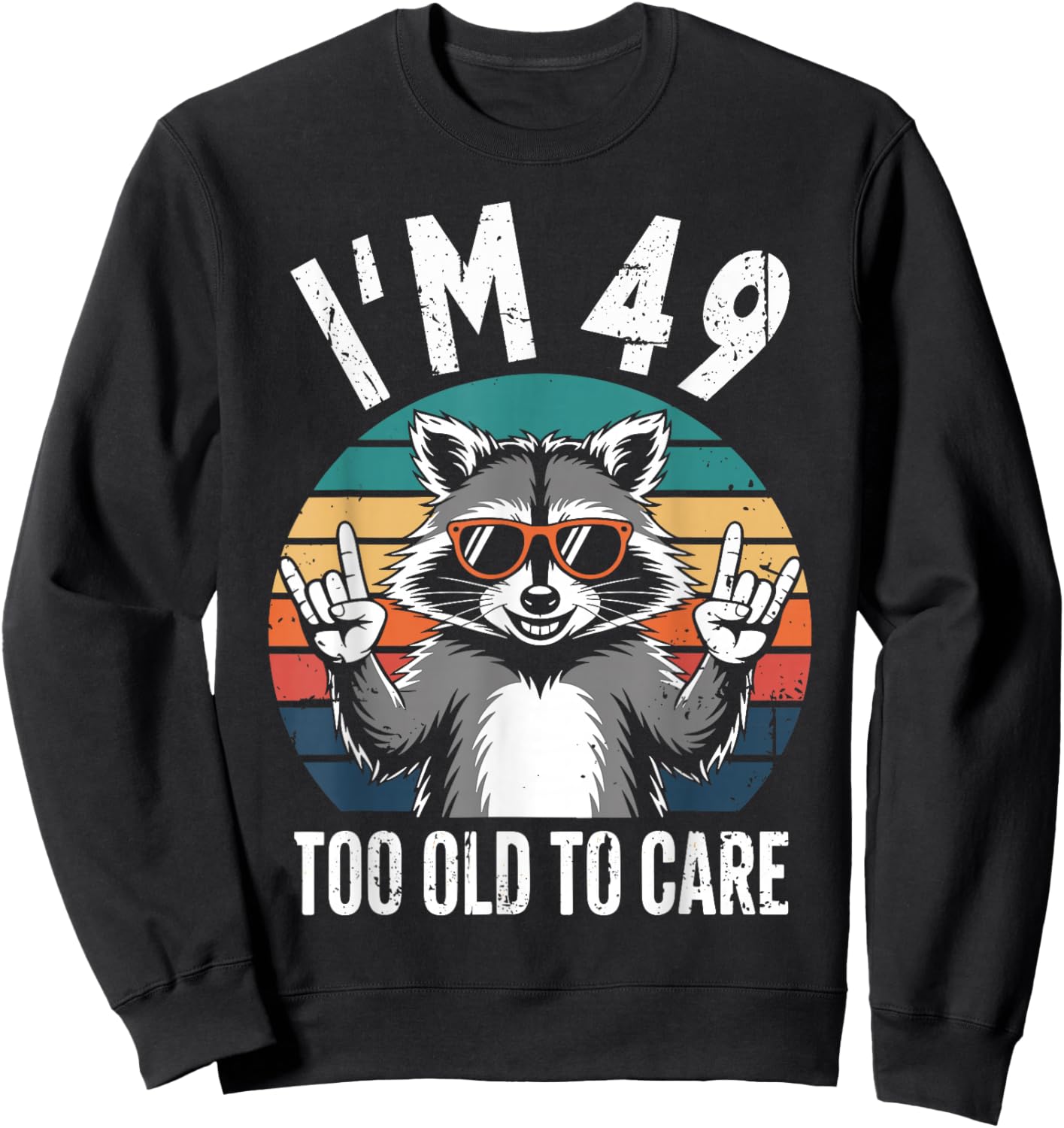 I’m 49 Too Old to Care 49 Birthday 49 Years Men Women Funny Sweatshirt - Sweatshirt | Black