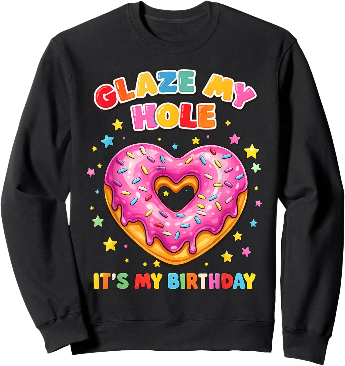 Glaze My Hole It's My Birthday Funny Adult Humor Joke Sweatshirt - Sweatshirt | Black