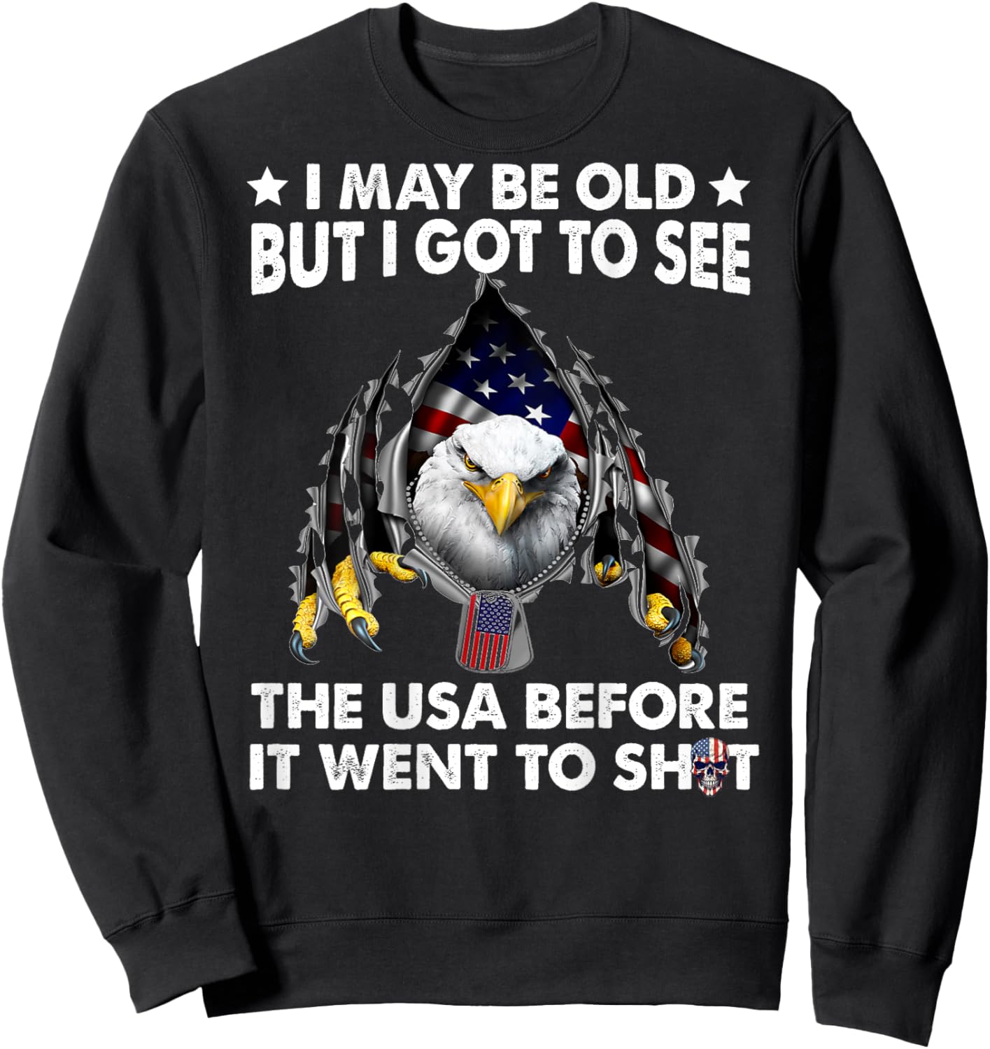 I May Be Old But I Got To See The Usa Before It Went To Shit Sweatshirt - Sweatshirt | Black