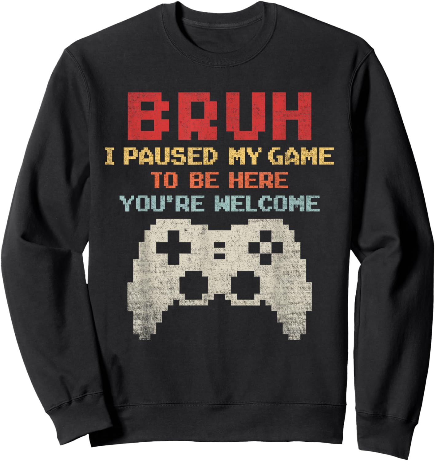 Bruh I Paused My Game To Be Here You're Welcome Funny Gamer Sweatshirt - Sweatshirt | Black