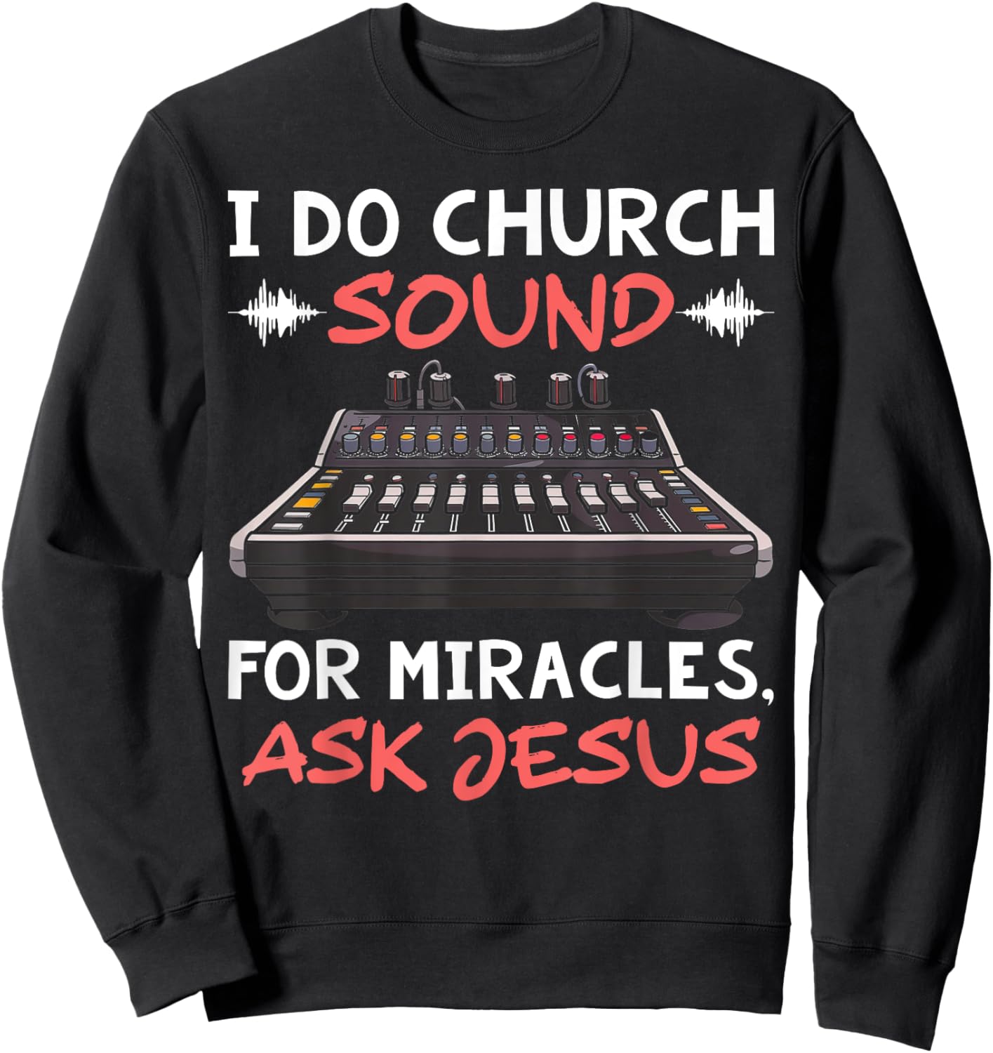 I Do Church Sound For Miracles Ask Jesus Audio Tech Funny Sweatshirt - Sweatshirt | Black