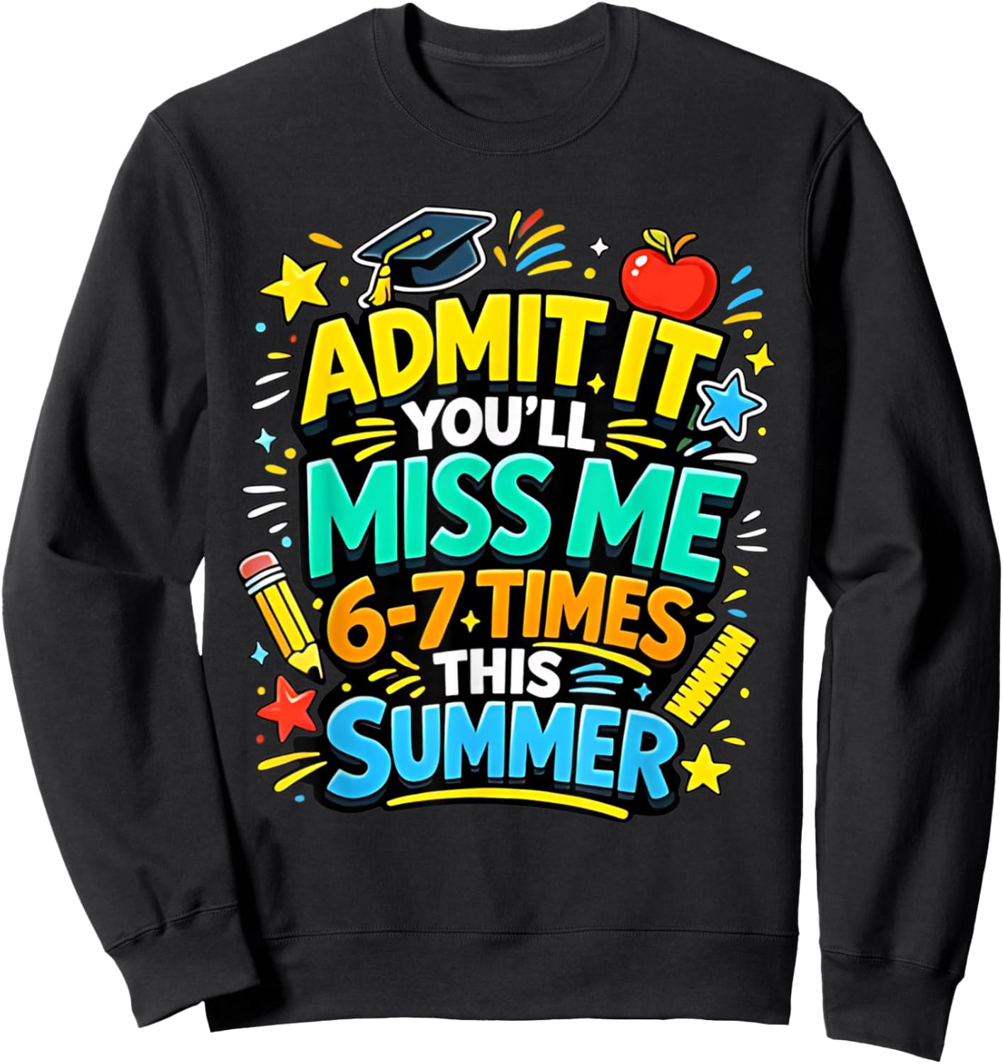 Admit It You'll Miss Me 6 7 Times Summer Last Day of School Sweatshirt - Sweatshirt | Black