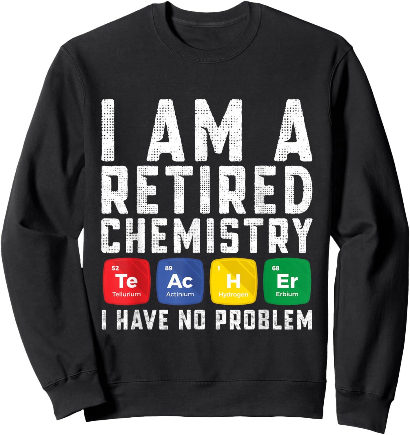 Retirement Teacher - I am a Retired Chemistry Teacher Sweatshirt - Sweatshirt | Black