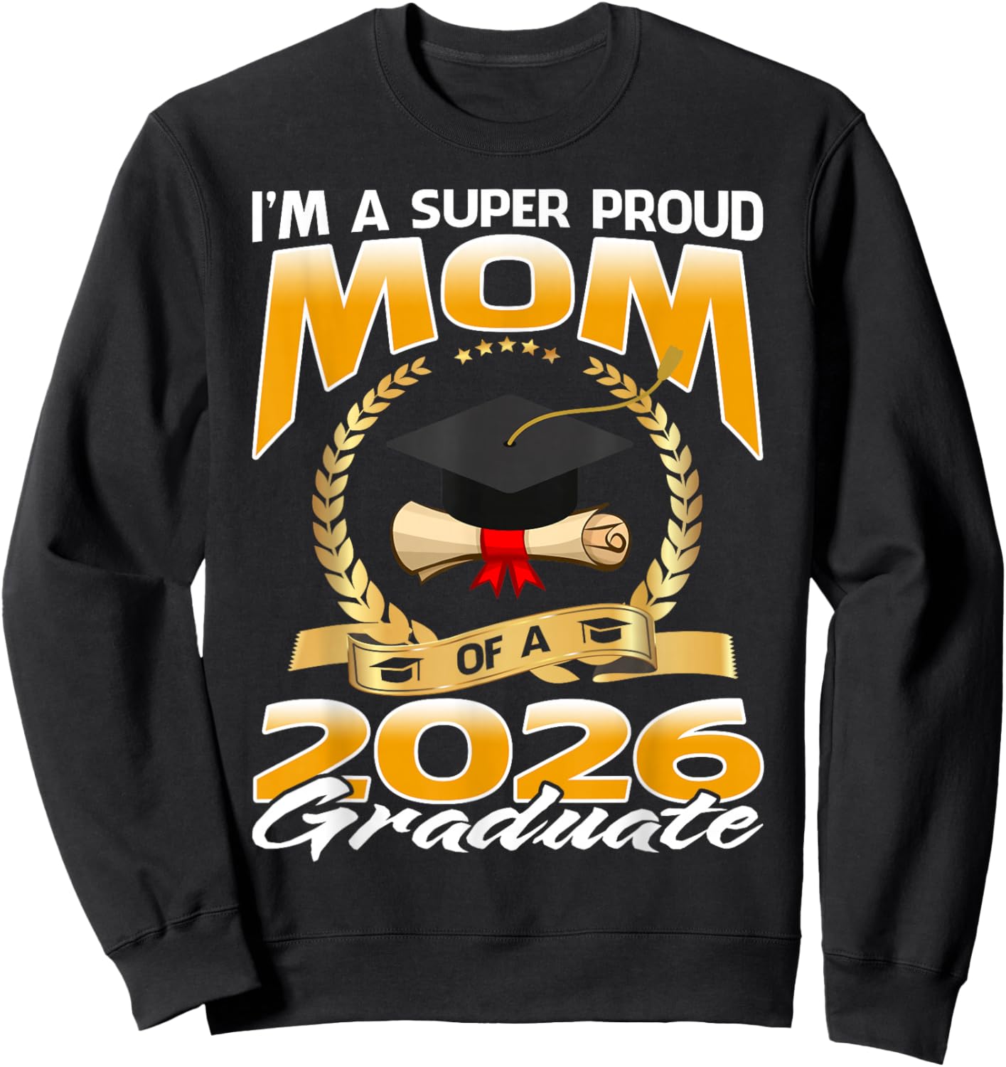 I'm A Super Proud Mom of A 2026 Graduate Sweatshirt - Sweatshirt | Black
