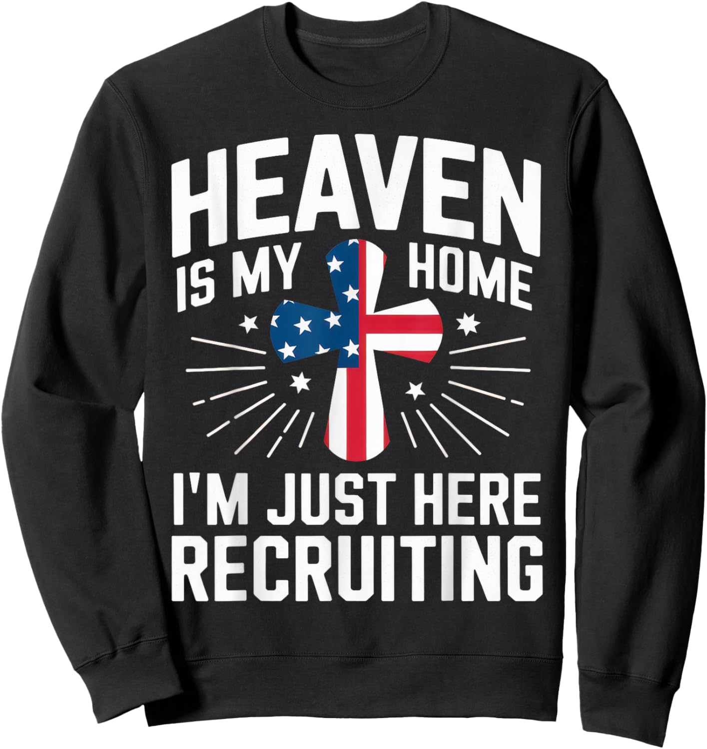 Heaven Is My Home I'm Just Here Recruiting USA Flag Sweatshirt - Sweatshirt | Black