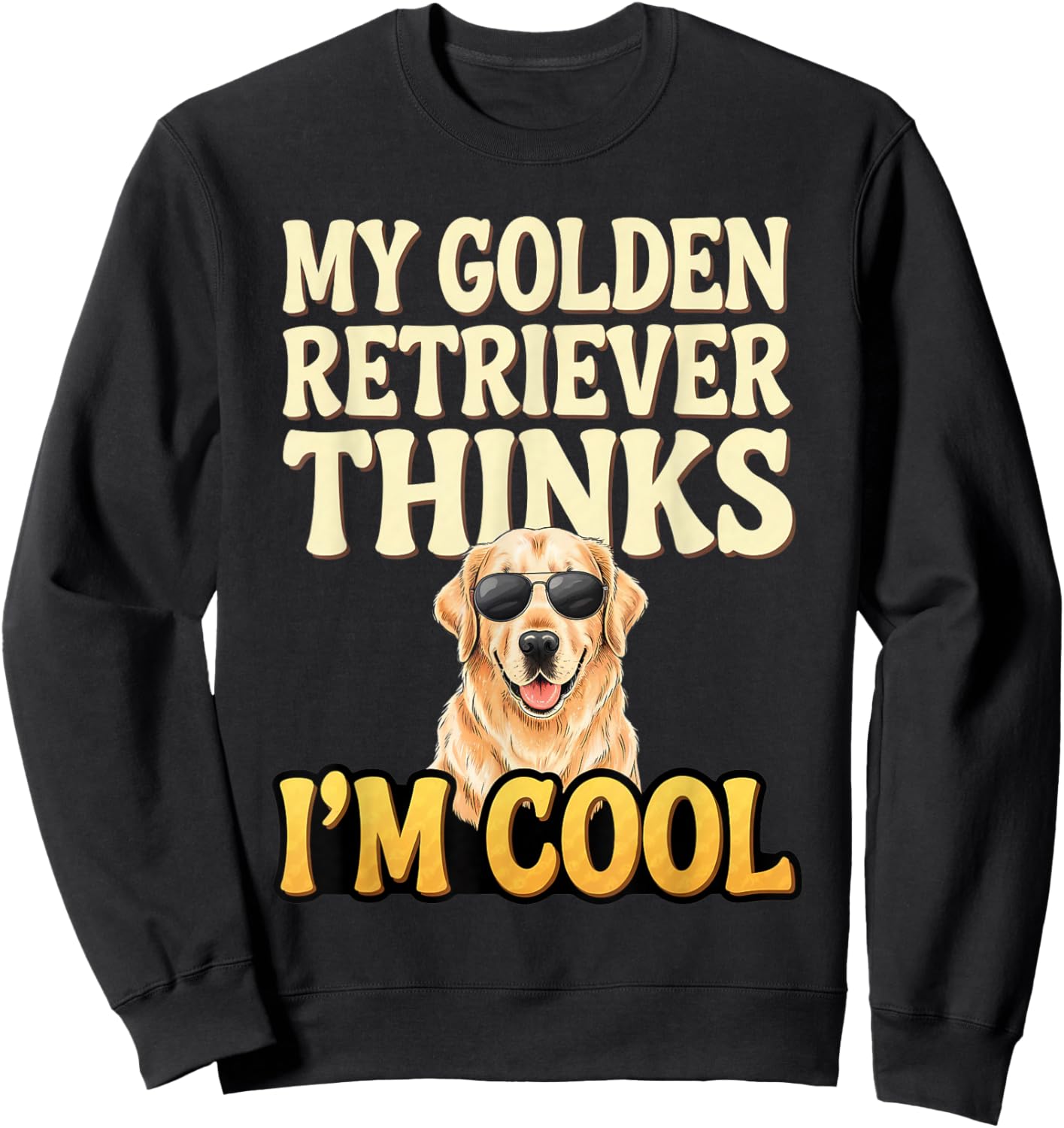 Golden Retriever Thinks I'm Cool Golden Retriever Sweatshirt - Sweatshirt | Black
