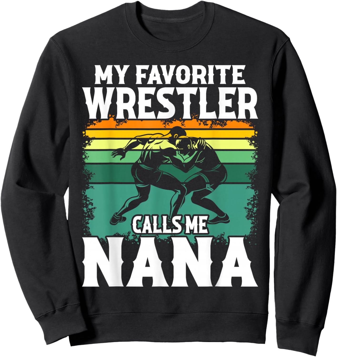 Wrestling My Favorite Wrestler Calls Me Nana Wrestle Lover Sweatshirt - Sweatshirt | Black