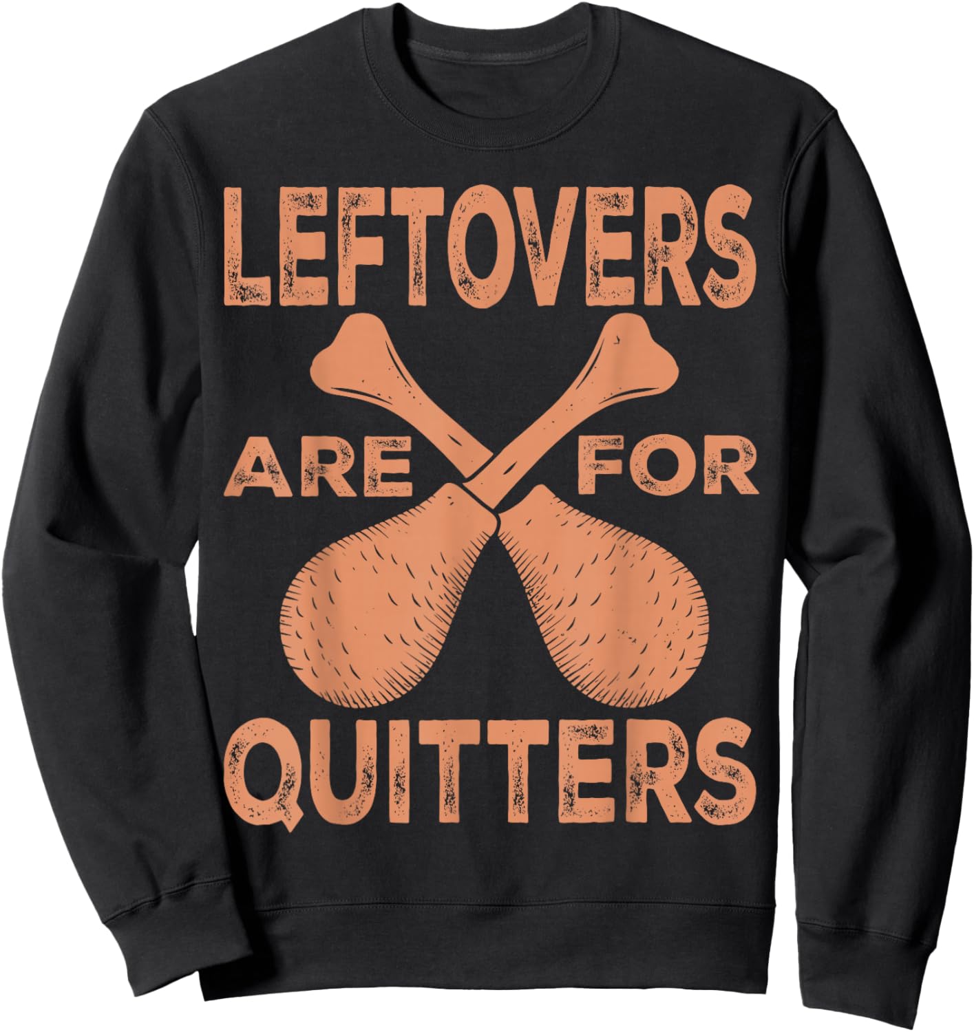 Leftovers Are For Quitters Thanksgiving Funny Turkey Leg Day Sweatshirt - Sweatshirt | Black