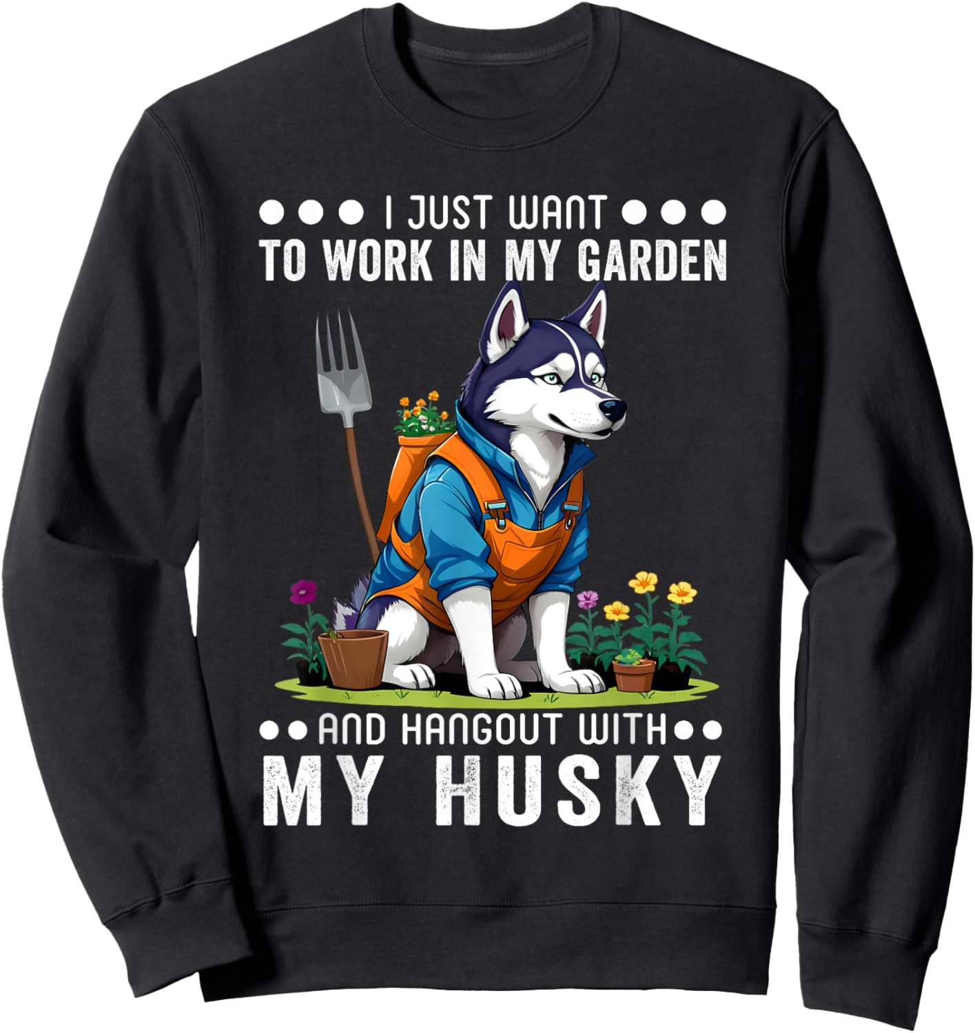 Gardening I Want To Work In Garden Husky Lovers Gardener Sweatshirt - Sweatshirt | Black