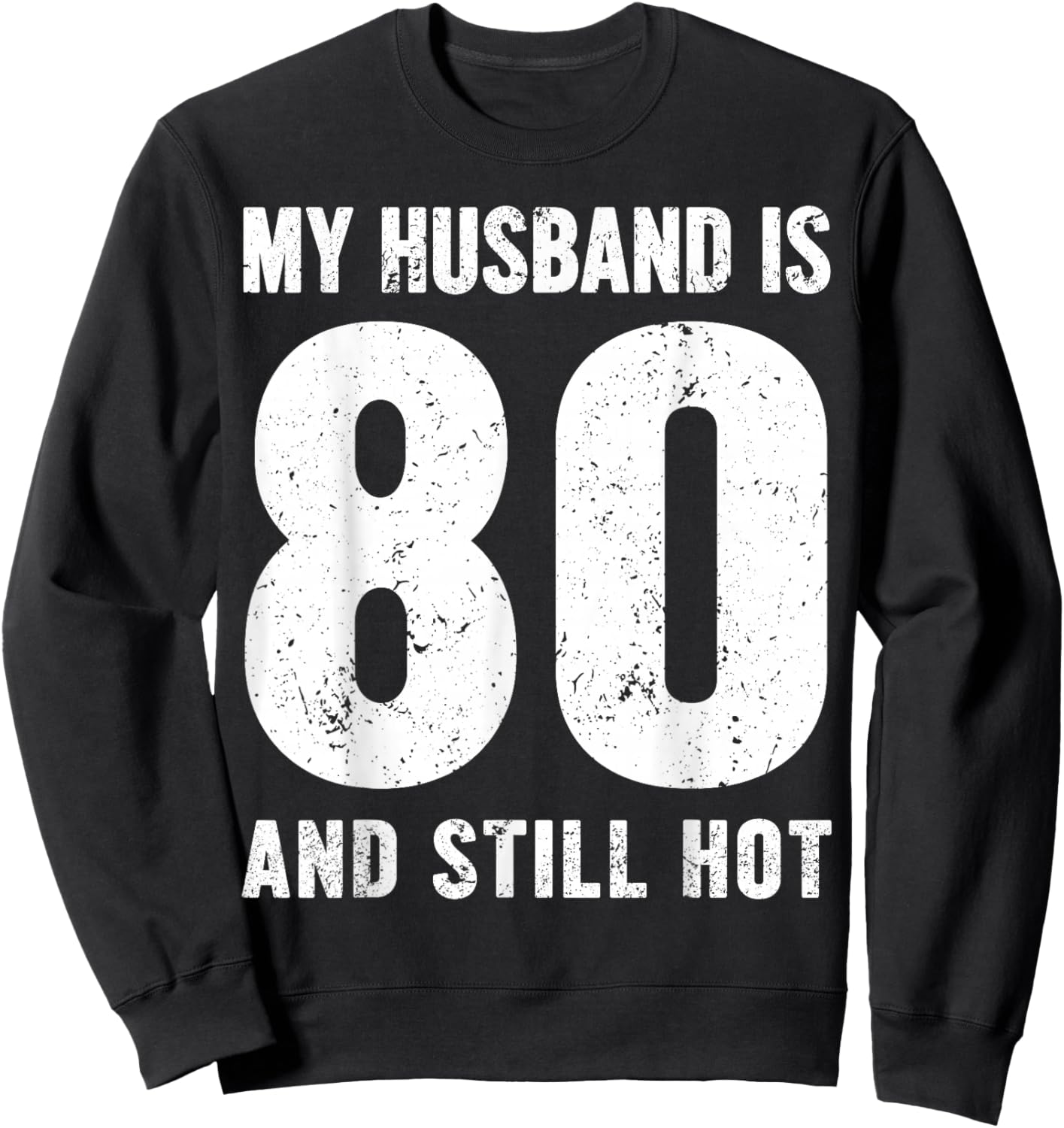 My Husband is 80 and Still Hot 80th Birthday Wife Funny Idea Sweatshirt - Sweatshirt | Black