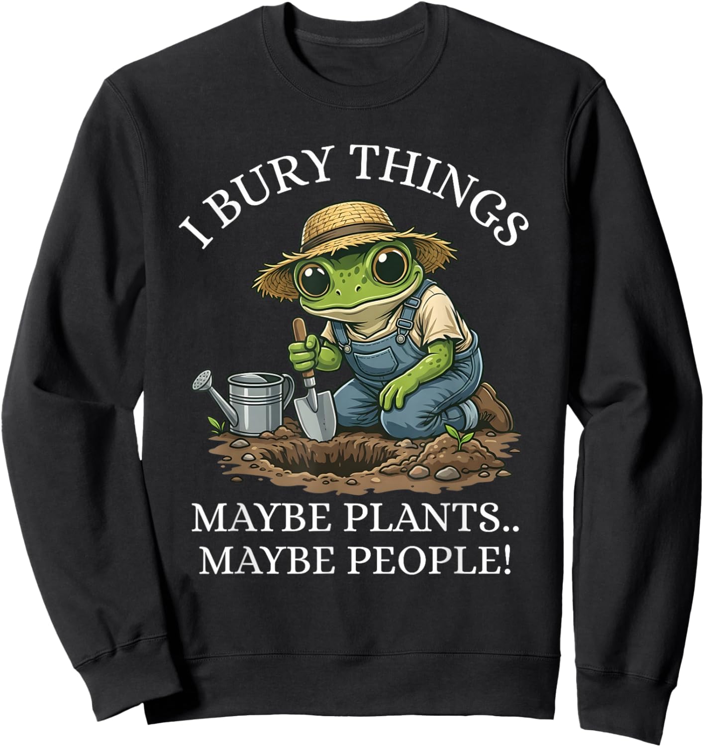 I Bury Things Maybe Plants Maybe People Funny Frog Sweatshirt - Sweatshirt | Black
