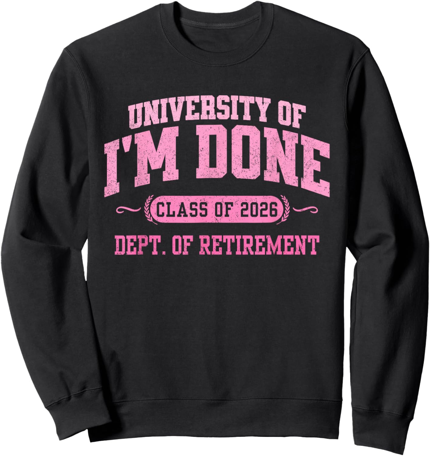 University of I'm Done 2026 Retirement Funny Retired Party Sweatshirt - Sweatshirt | Black
