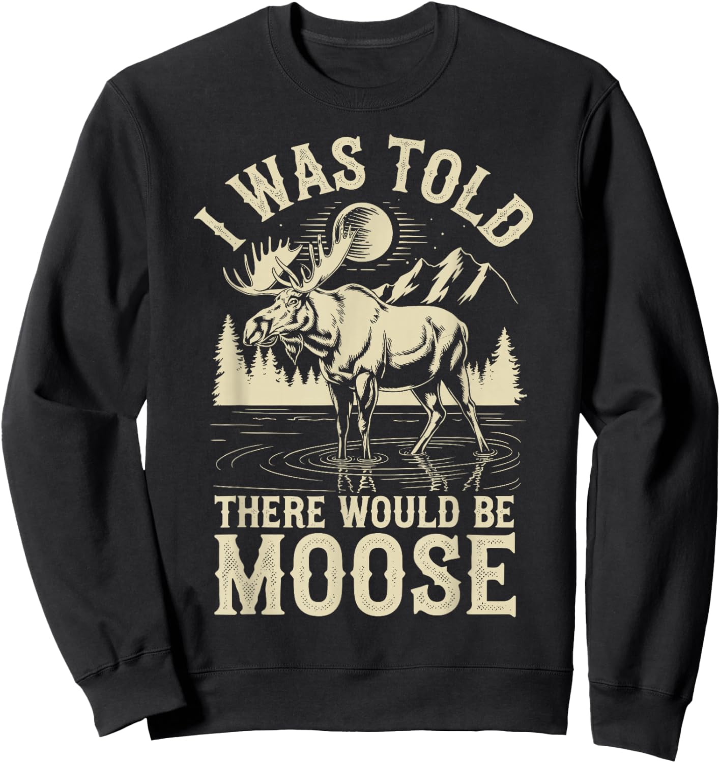 I Was Told There Would Be Moose Sweatshirt - Sweatshirt | Black