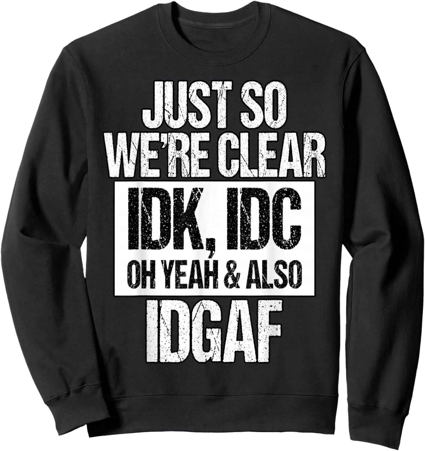 Funny IDK IDC IDGAF Sarcastic Attitude Quote Sweatshirt - Sweatshirt | Black