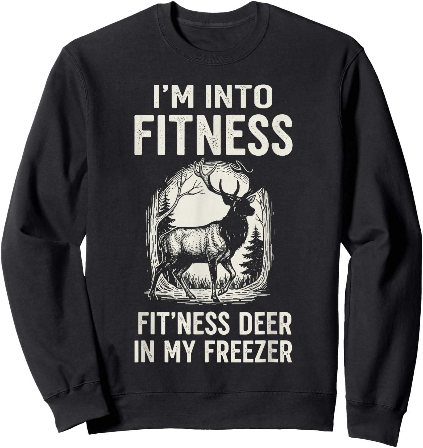 Deer Hunting Shirts , Into Fitness Deer in My Freezer Sweatshirt - Sweatshirt | Black
